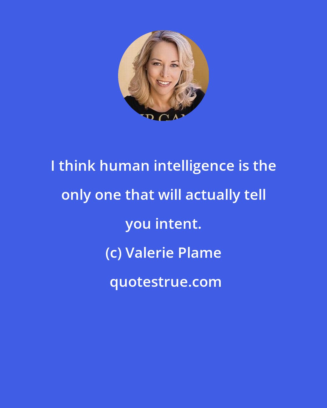 Valerie Plame: I think human intelligence is the only one that will actually tell you intent.