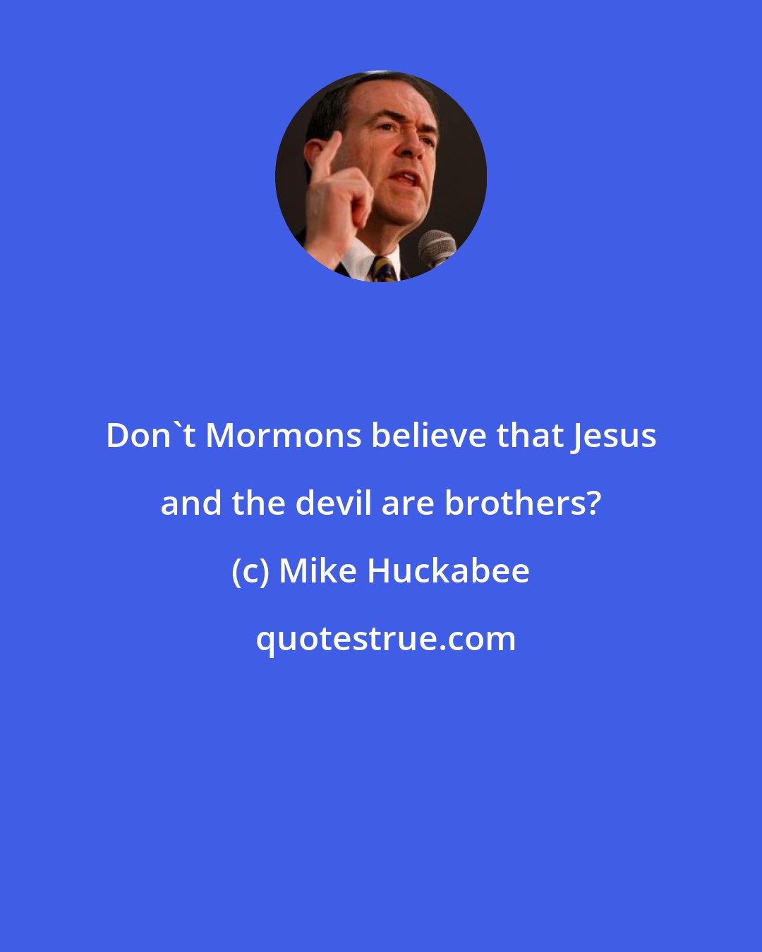Mike Huckabee: Don't Mormons believe that Jesus and the devil are brothers?