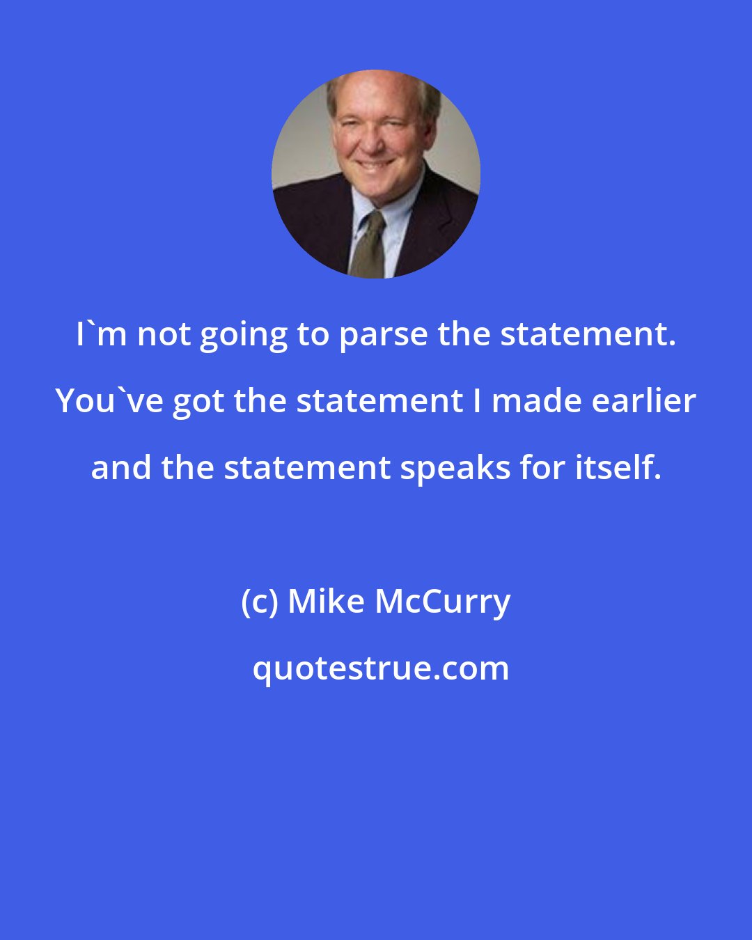 Mike McCurry: I'm not going to parse the statement. You've got the statement I made earlier and the statement speaks for itself.
