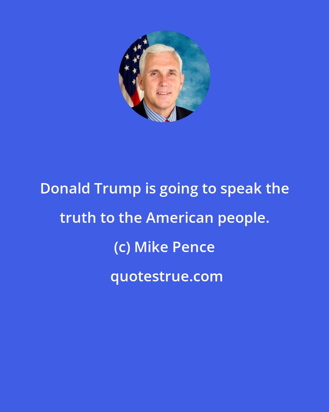 Mike Pence: Donald Trump is going to speak the truth to the American people.