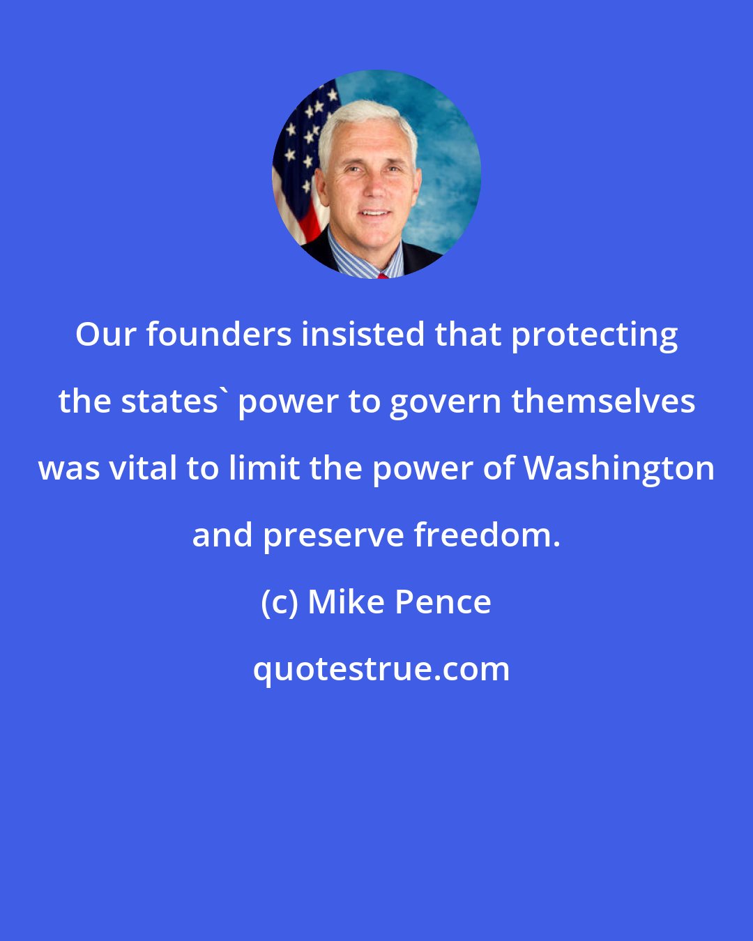 Mike Pence: Our founders insisted that protecting the states' power to govern themselves was vital to limit the power of Washington and preserve freedom.