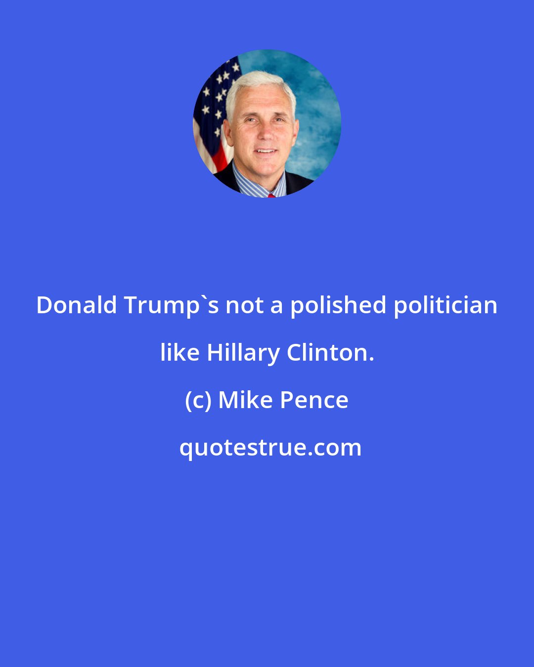 Mike Pence: Donald Trump's not a polished politician like Hillary Clinton.
