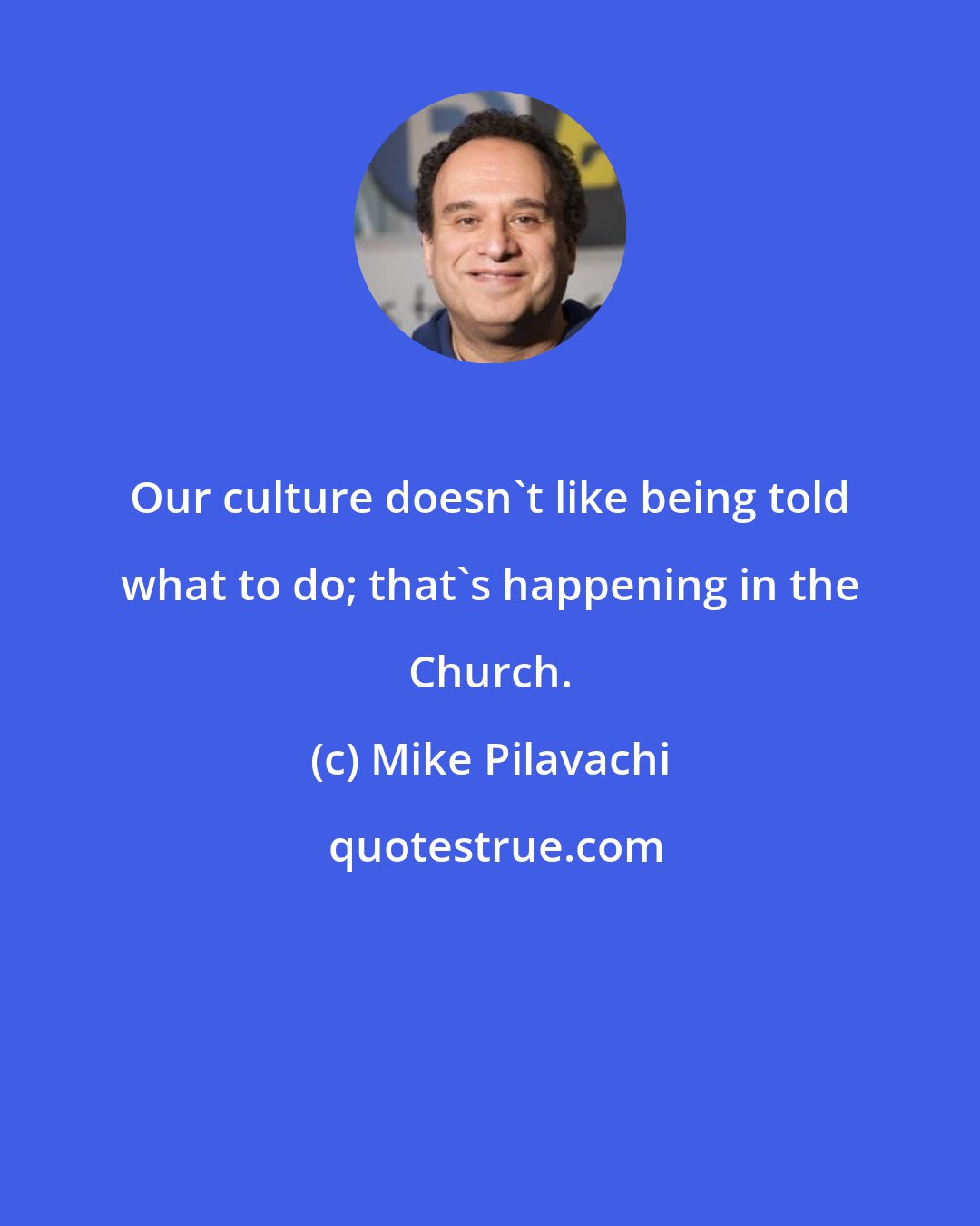 Mike Pilavachi: Our culture doesn't like being told what to do; that's happening in the Church.
