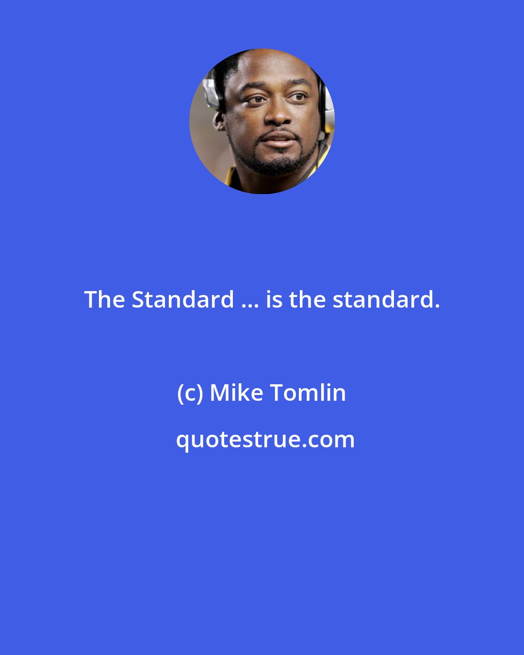 Mike Tomlin: The Standard ... is the standard.