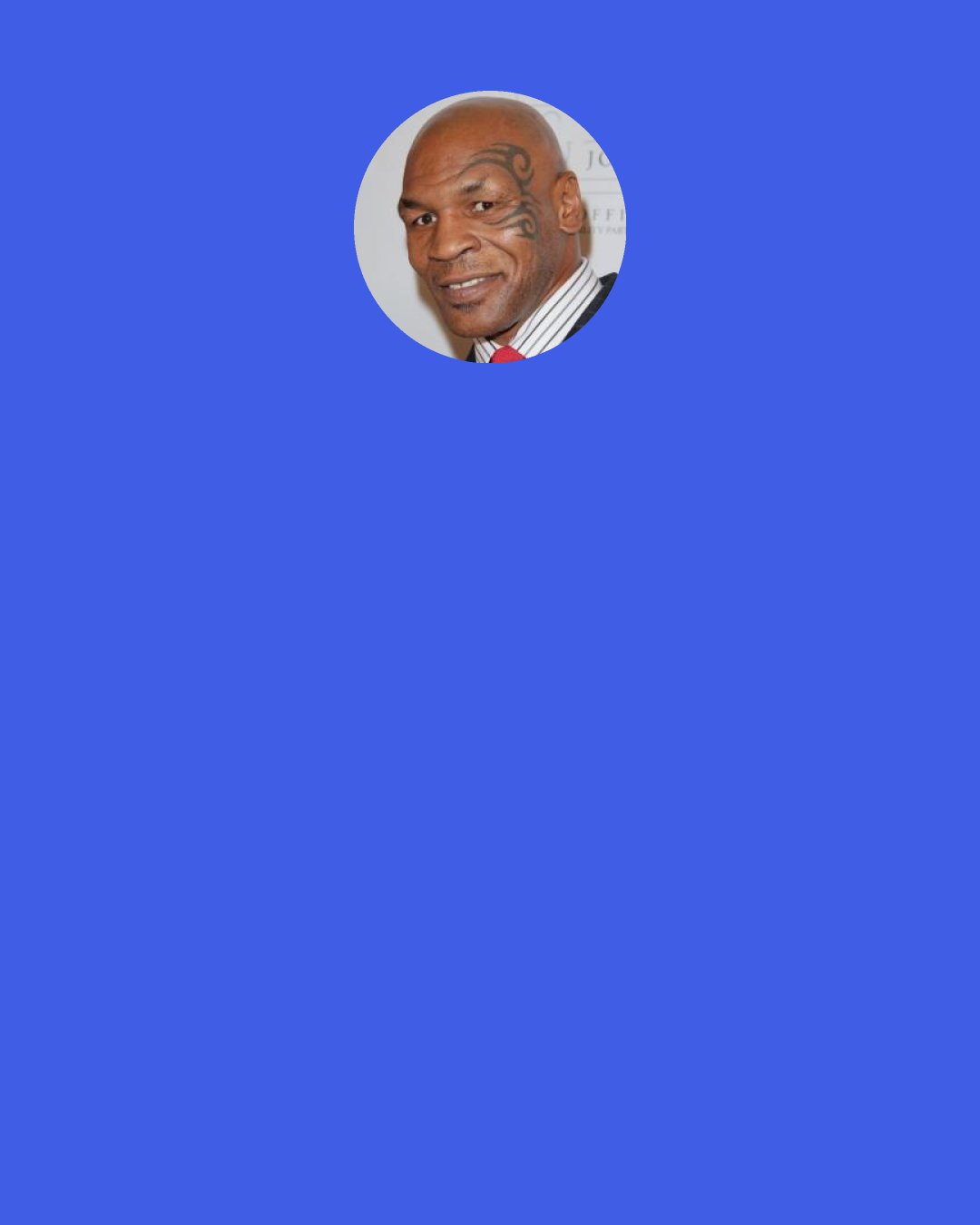 Mike Tyson: I'm gonna make sure you talk about me, and your grandkids and kids after that gonna know about me...your great grandkids will say "wow, wasn't that a bizarre individual?"
