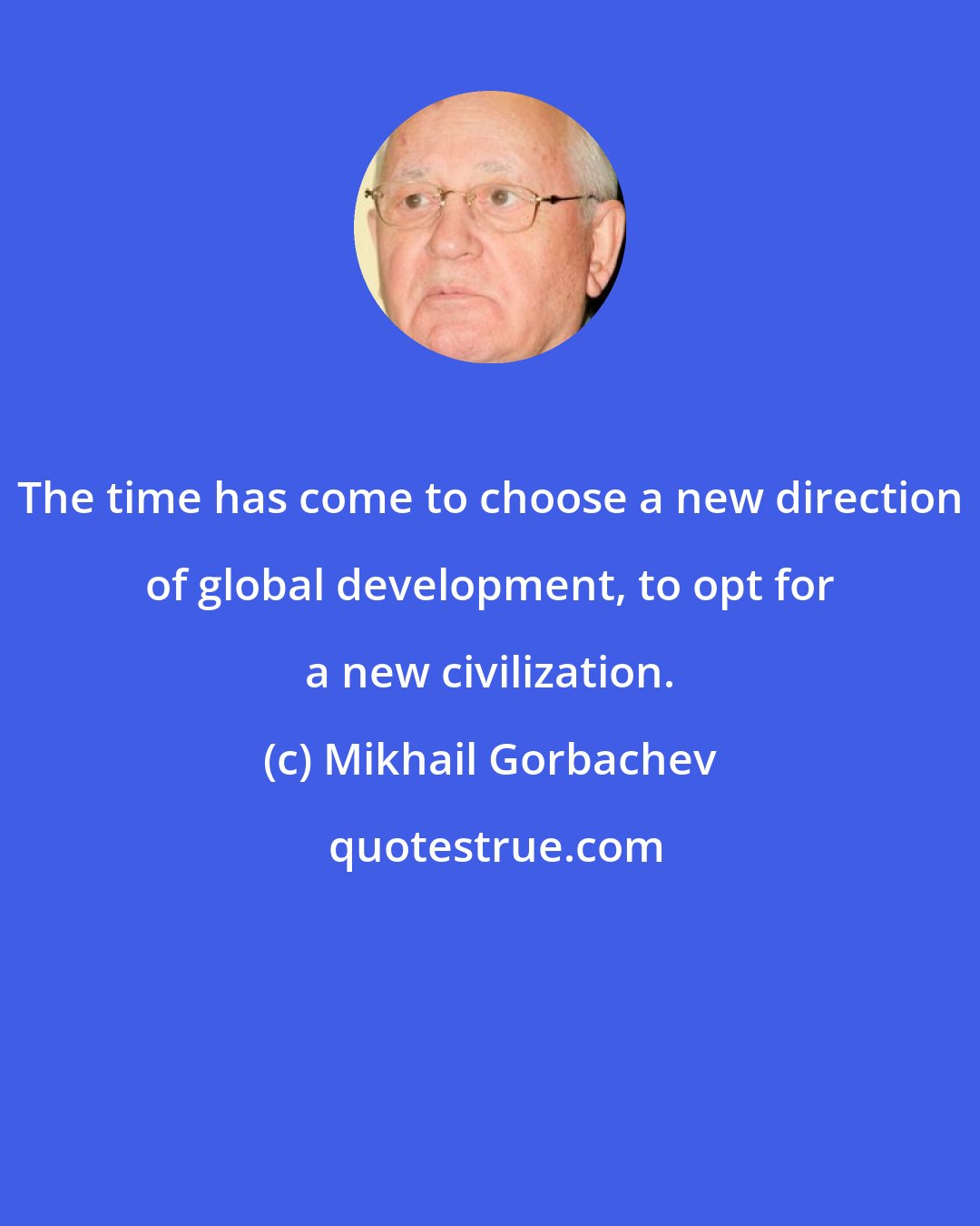 Mikhail Gorbachev: The time has come to choose a new direction of global development, to opt for a new civilization.