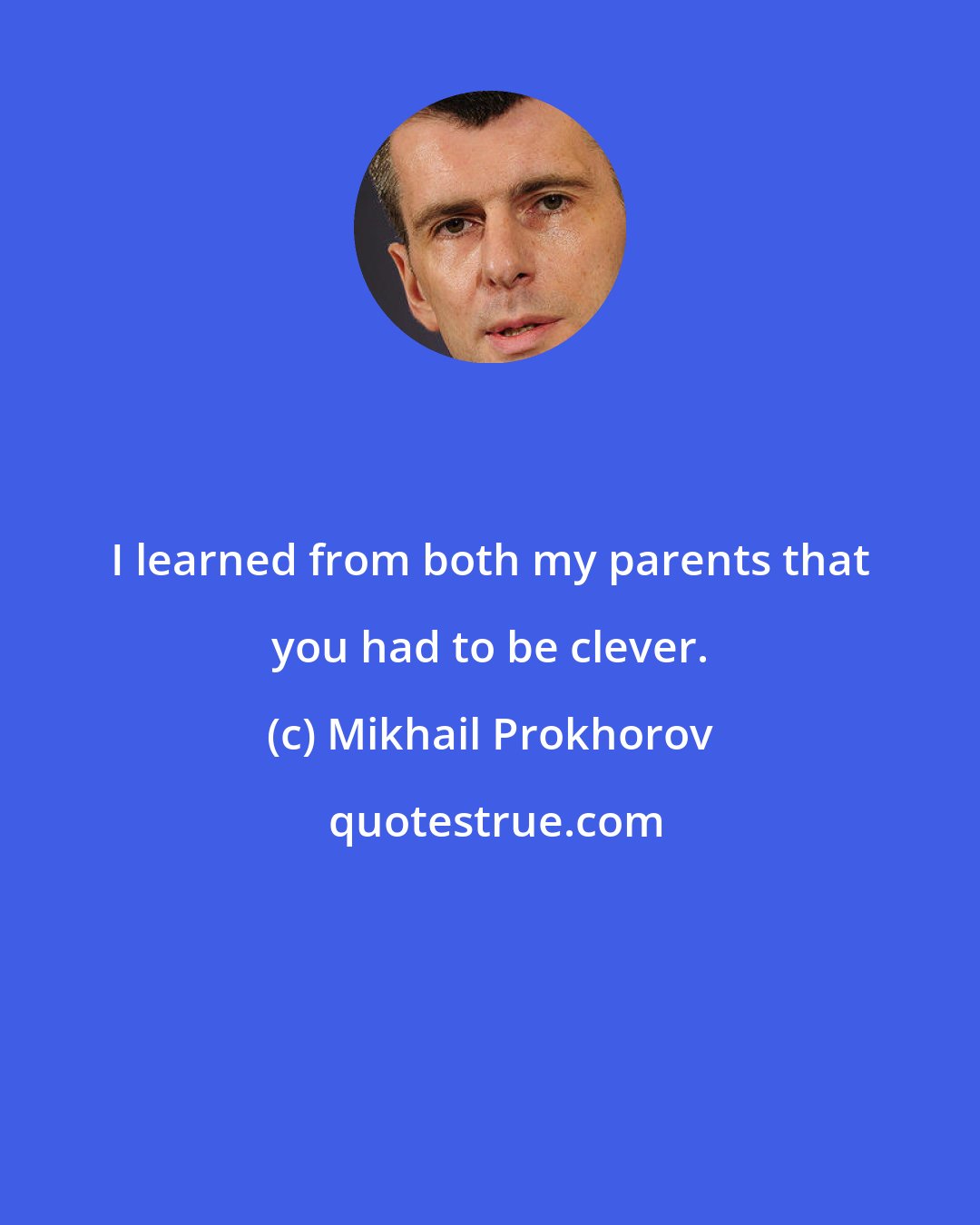 Mikhail Prokhorov: I learned from both my parents that you had to be clever.