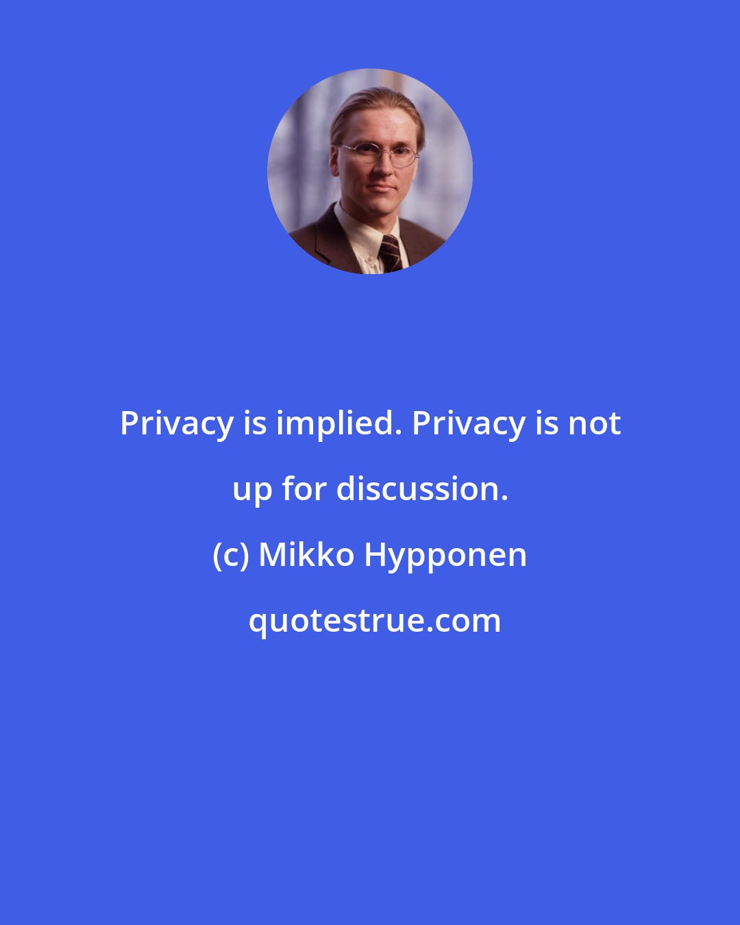 Mikko Hypponen: Privacy is implied. Privacy is not up for discussion.