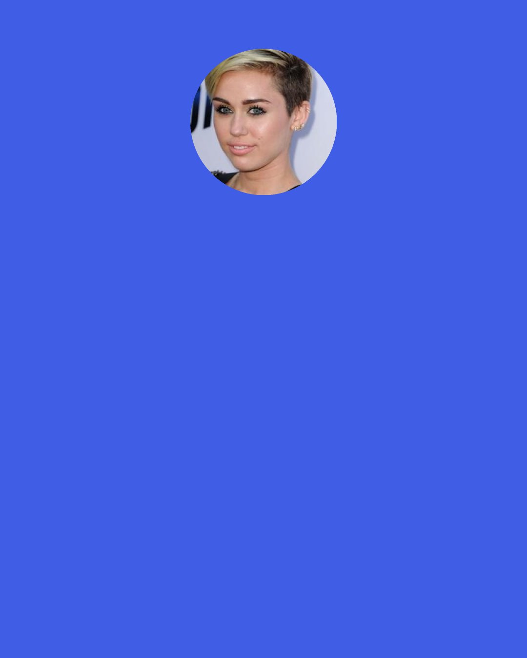 Miley Cyrus: I do have limits on my money. I like calling my mom to ask, "Can I have that?" Because I know I can be spending my money more wisely.