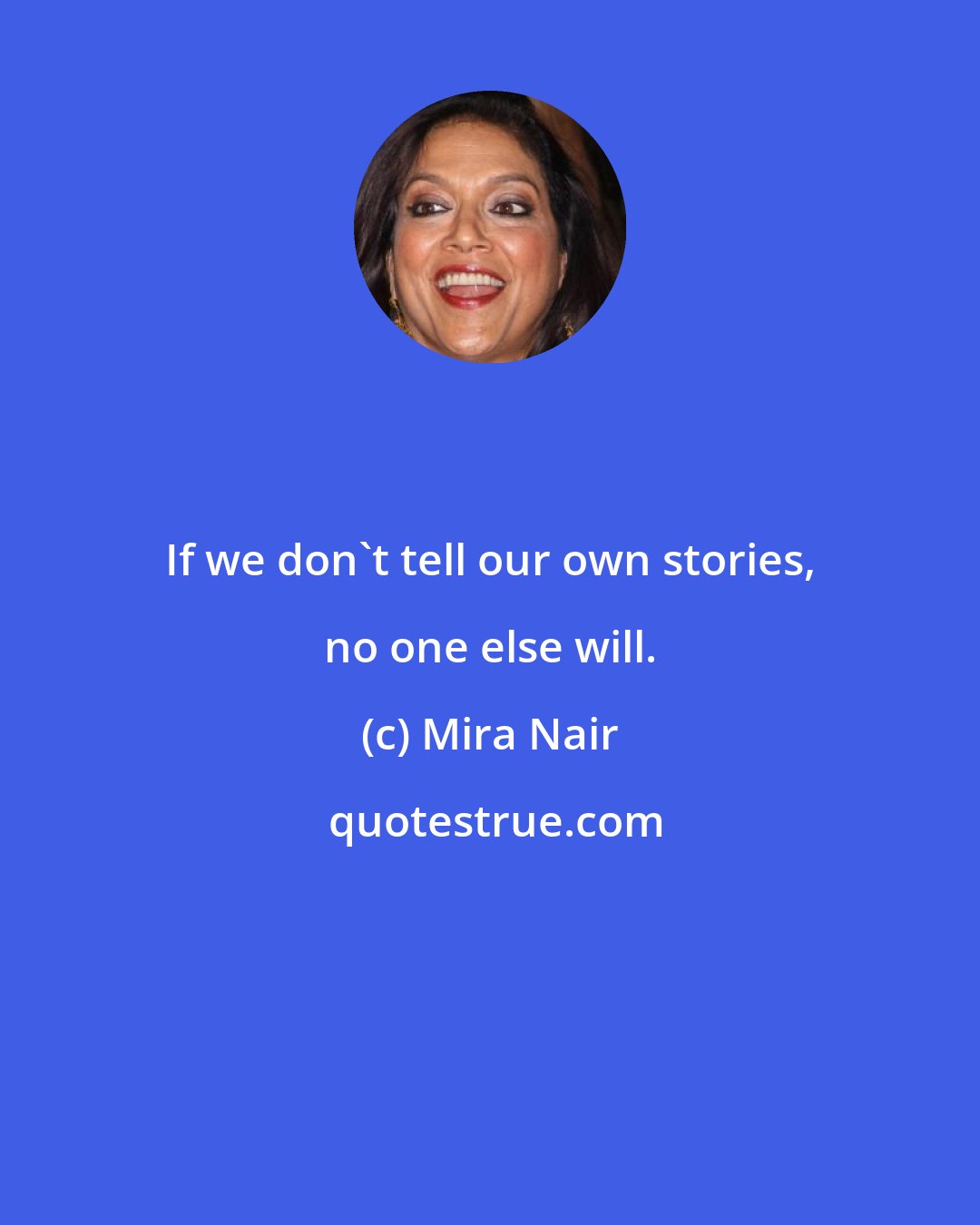 Mira Nair: If we don't tell our own stories, no one else will.