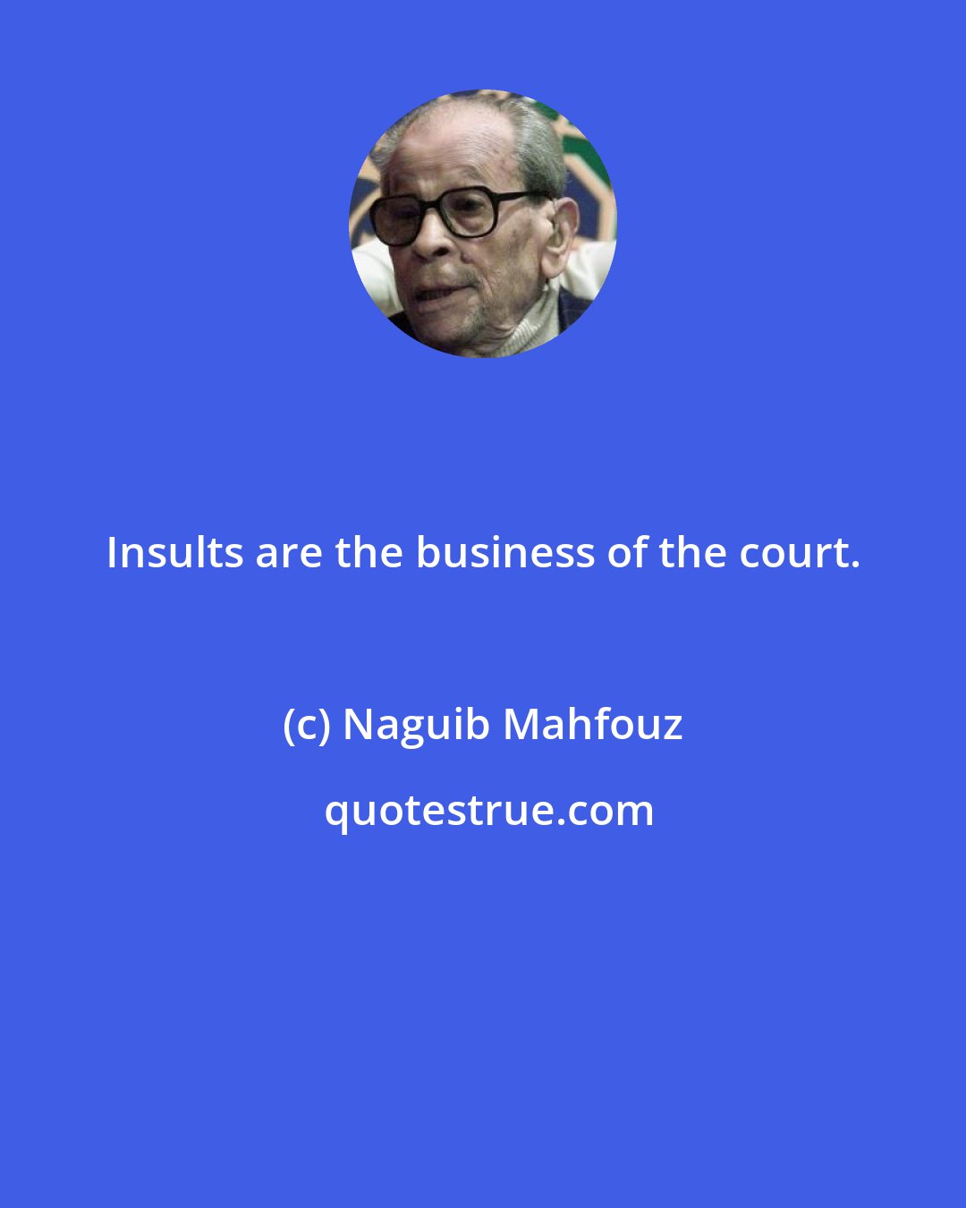 Naguib Mahfouz: Insults are the business of the court.