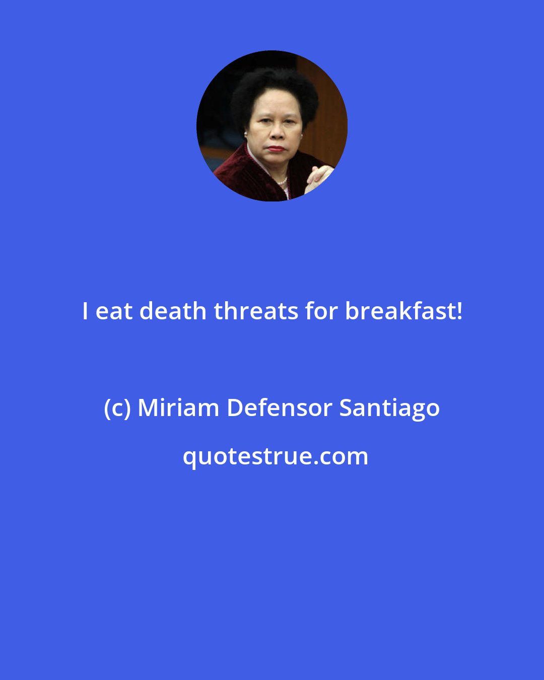 Miriam Defensor Santiago: I eat death threats for breakfast!