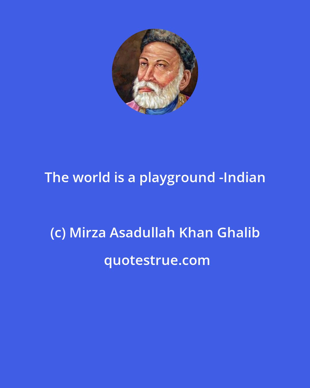 Mirza Asadullah Khan Ghalib: The world is a playground -Indian