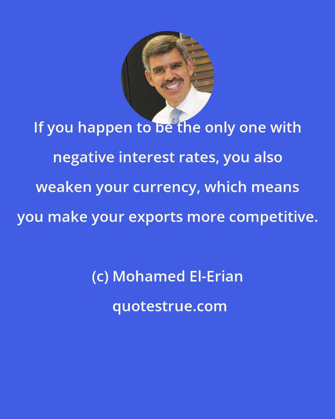 Mohamed El-Erian: If you happen to be the only one with negative interest rates, you also weaken your currency, which means you make your exports more competitive.