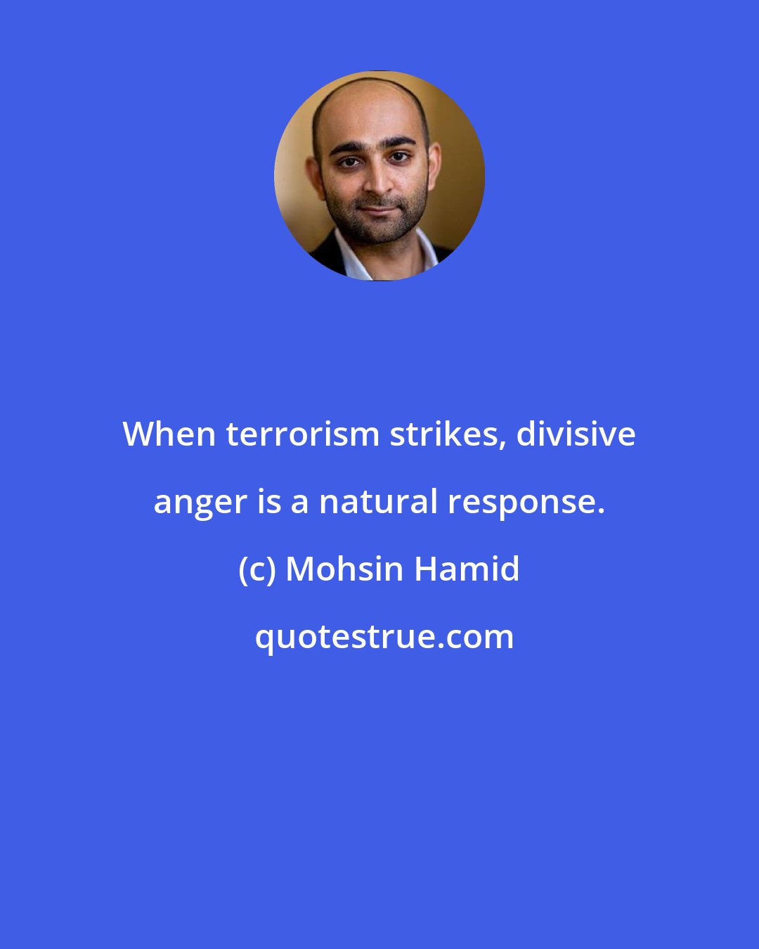 Mohsin Hamid: When terrorism strikes, divisive anger is a natural response.