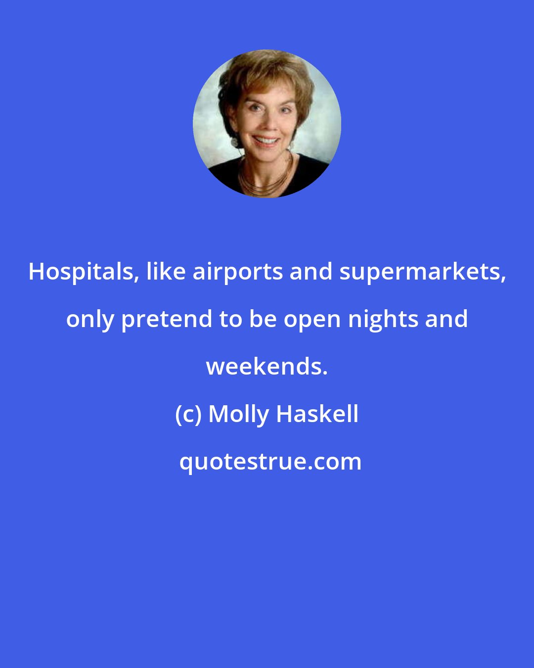 Molly Haskell: Hospitals, like airports and supermarkets, only pretend to be open nights and weekends.