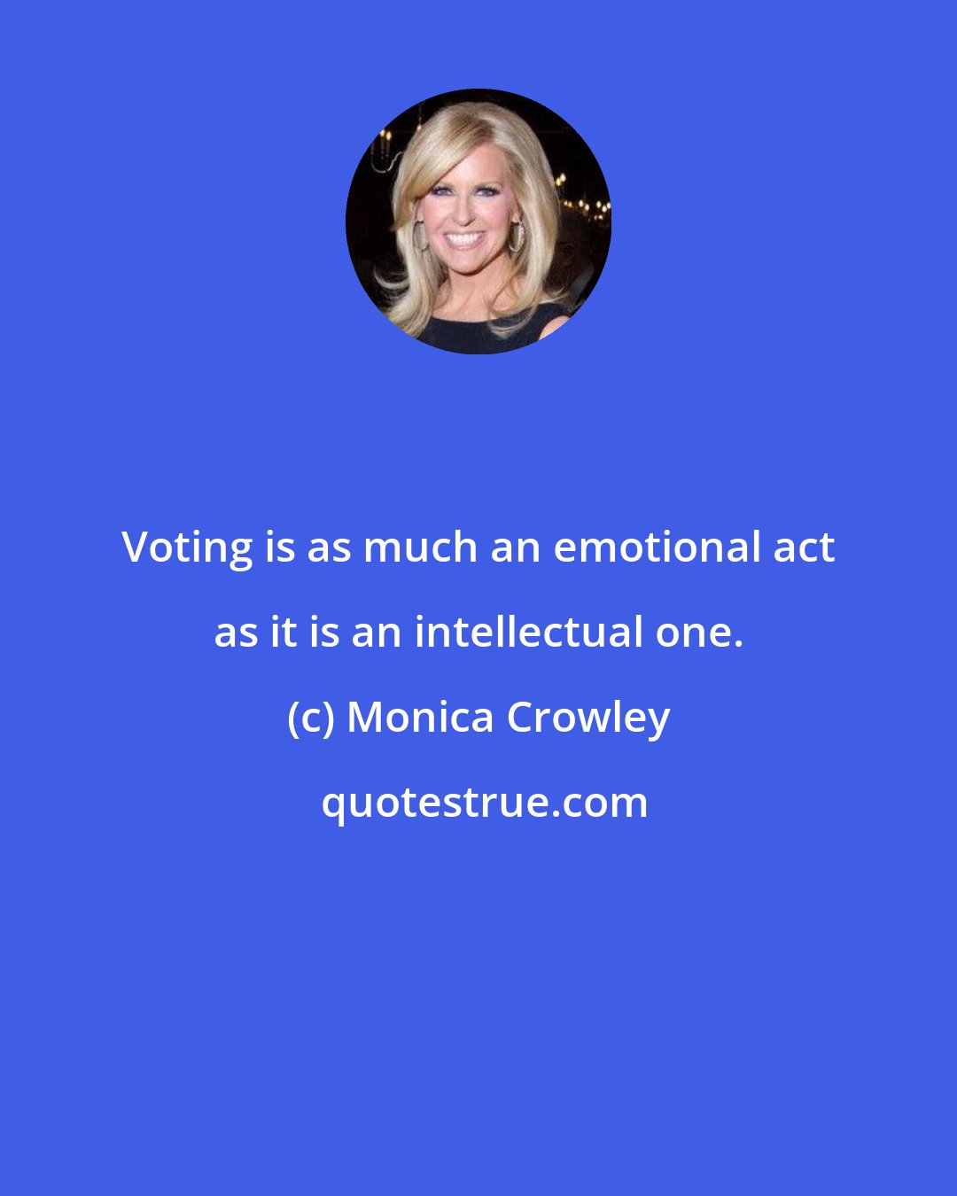 Monica Crowley: Voting is as much an emotional act as it is an intellectual one.