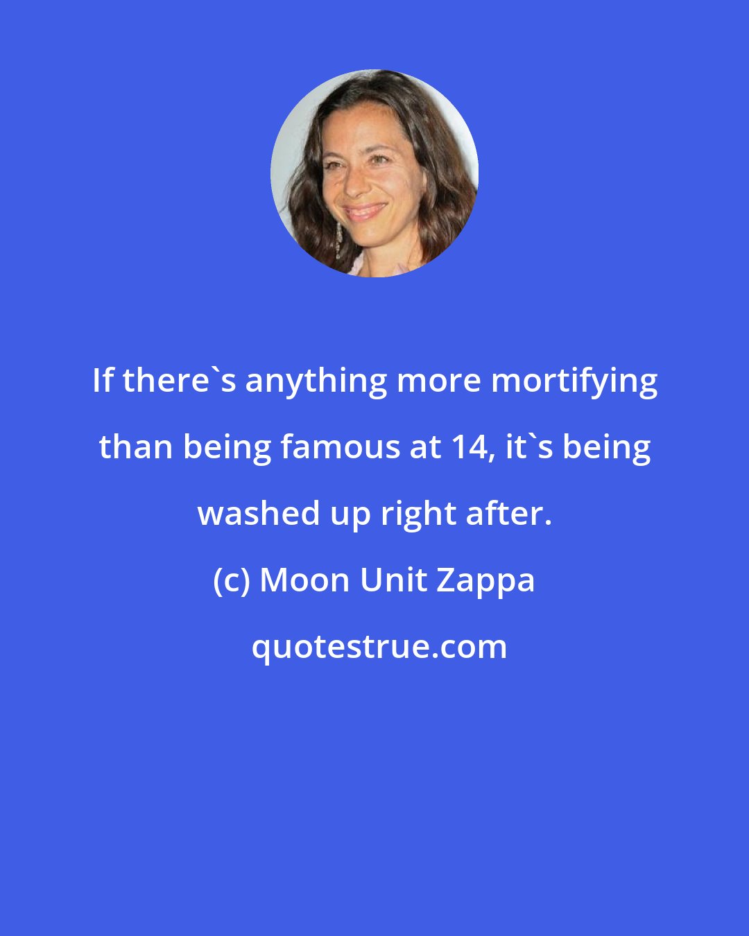 Moon Unit Zappa: If there's anything more mortifying than being famous at 14, it's being washed up right after.