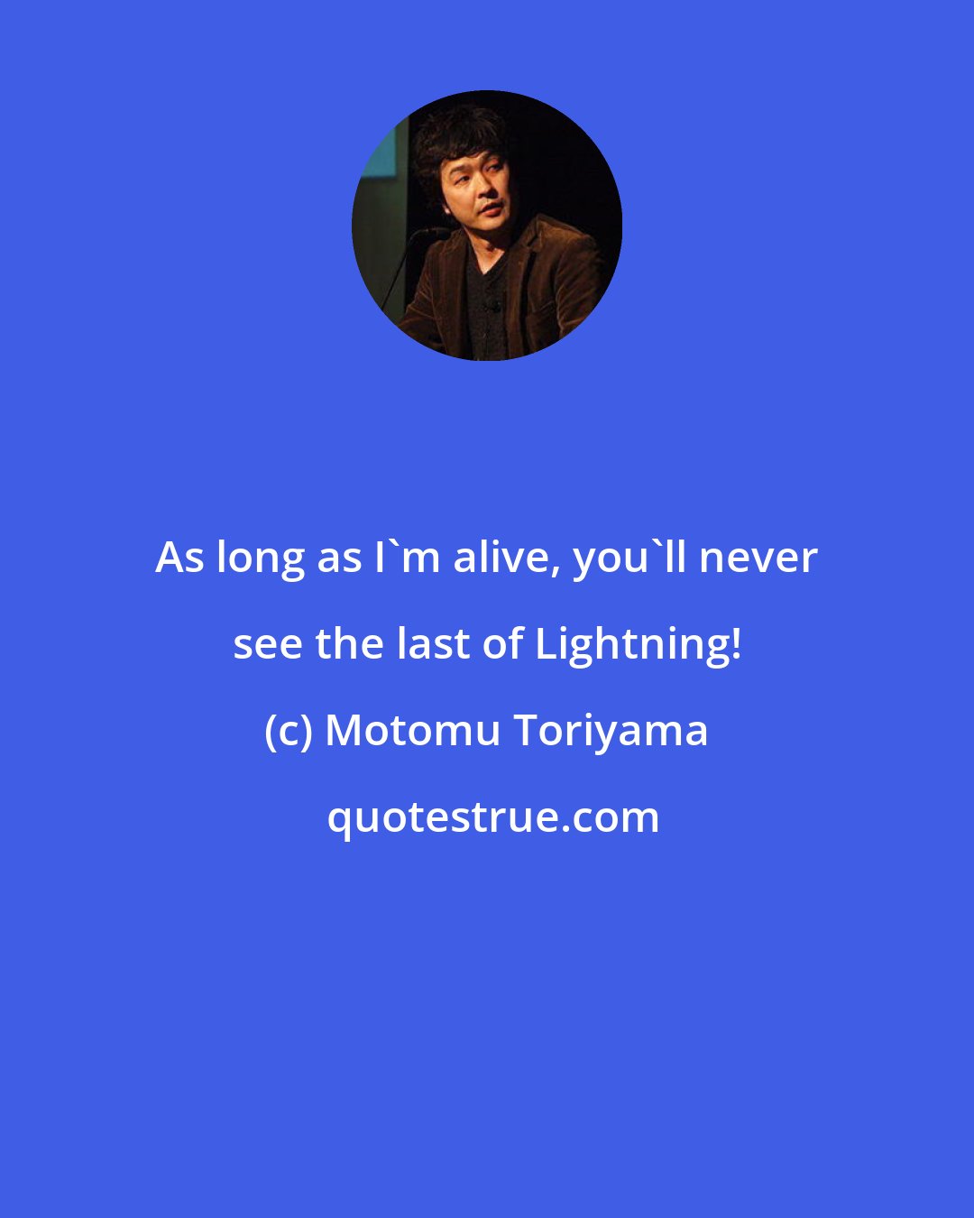 Motomu Toriyama: As long as I'm alive, you'll never see the last of Lightning!