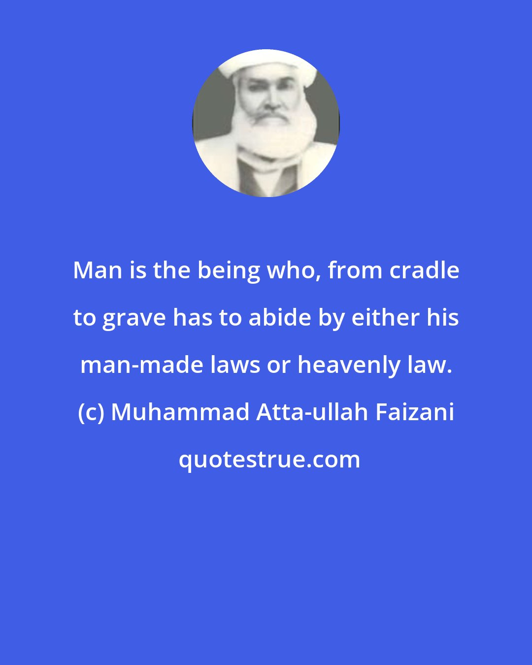 Muhammad Atta-ullah Faizani: Man is the being who, from cradle to grave has to abide by either his man-made laws or heavenly law.