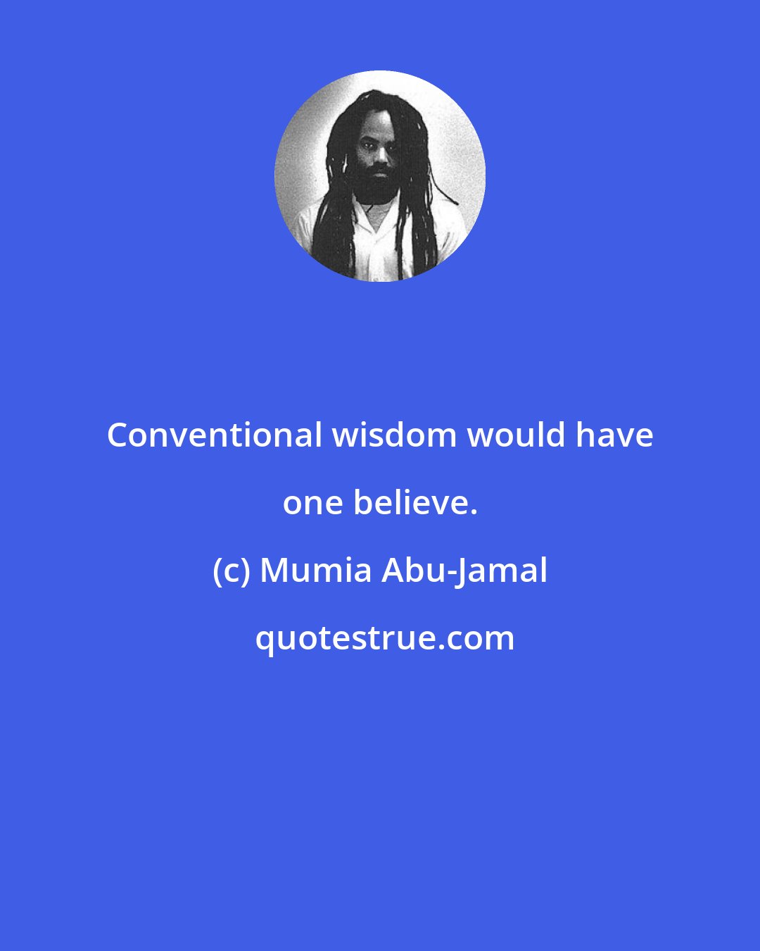 Mumia Abu-Jamal: Conventional wisdom would have one believe.