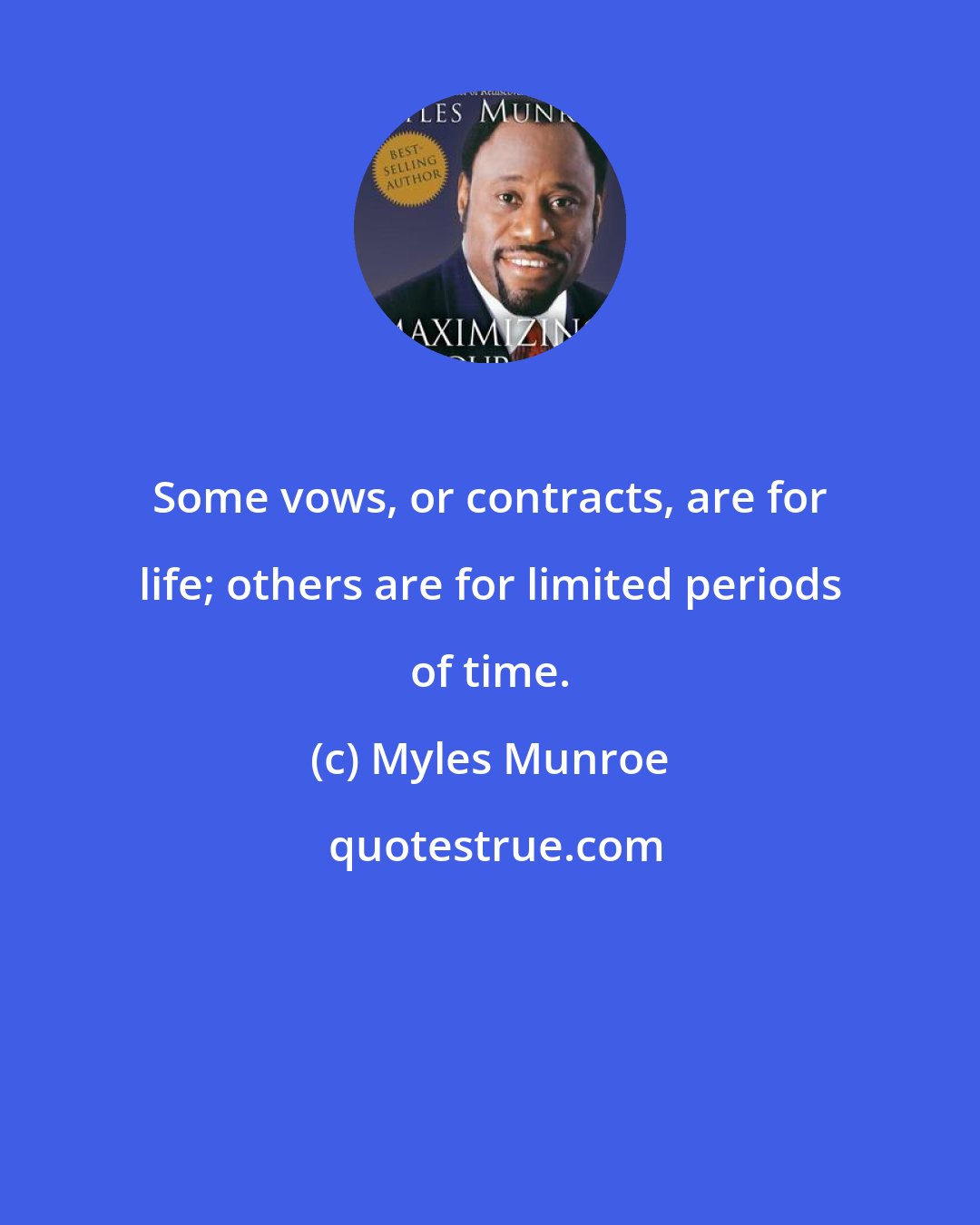 Myles Munroe: Some vows, or contracts, are for life; others are for limited periods of time.