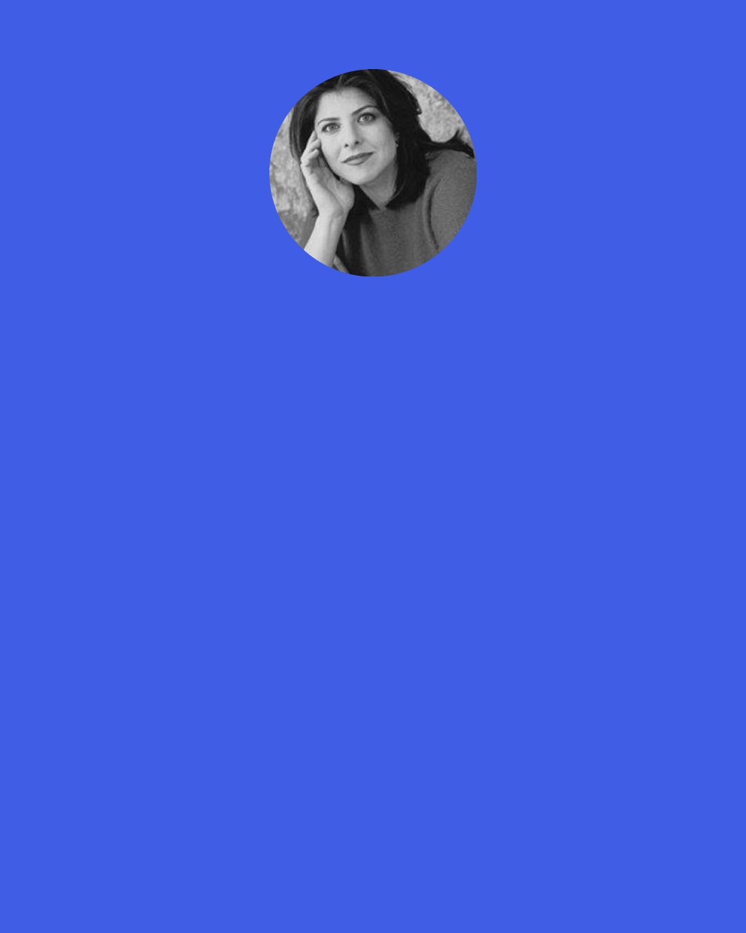 Naomi Wolf: Dissident Natan Sharansky writes that there are two kinds of states - “fear societies” and “free societies.”… The two societies make up two kinds of consciousness. The consciousness derived of oppression is despairing, fatalistic, and fearful of inquiry. It is mistrustful of the self and forced to trust external authority. It is premised on a dearth of self-respect. It is cramped … 
In contrast, the consciousness of freedom … is one of expansiveness, trust of the self, and hope. It is a consciousness of limitless inquiry … It builds up in a citizen a wealth of self-respect.