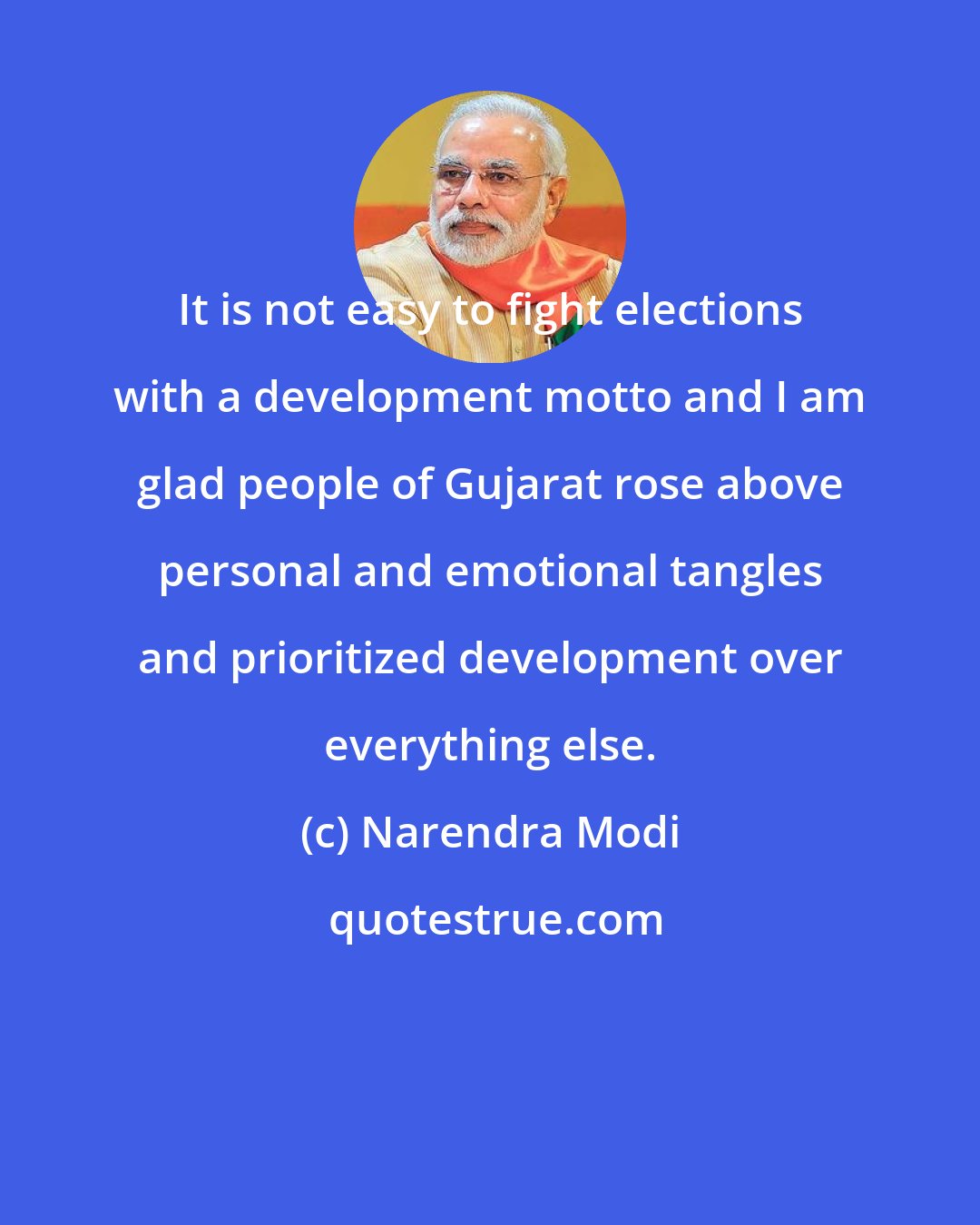 Narendra Modi: It is not easy to fight elections with a development motto and I am glad people of Gujarat rose above personal and emotional tangles and prioritized development over everything else.