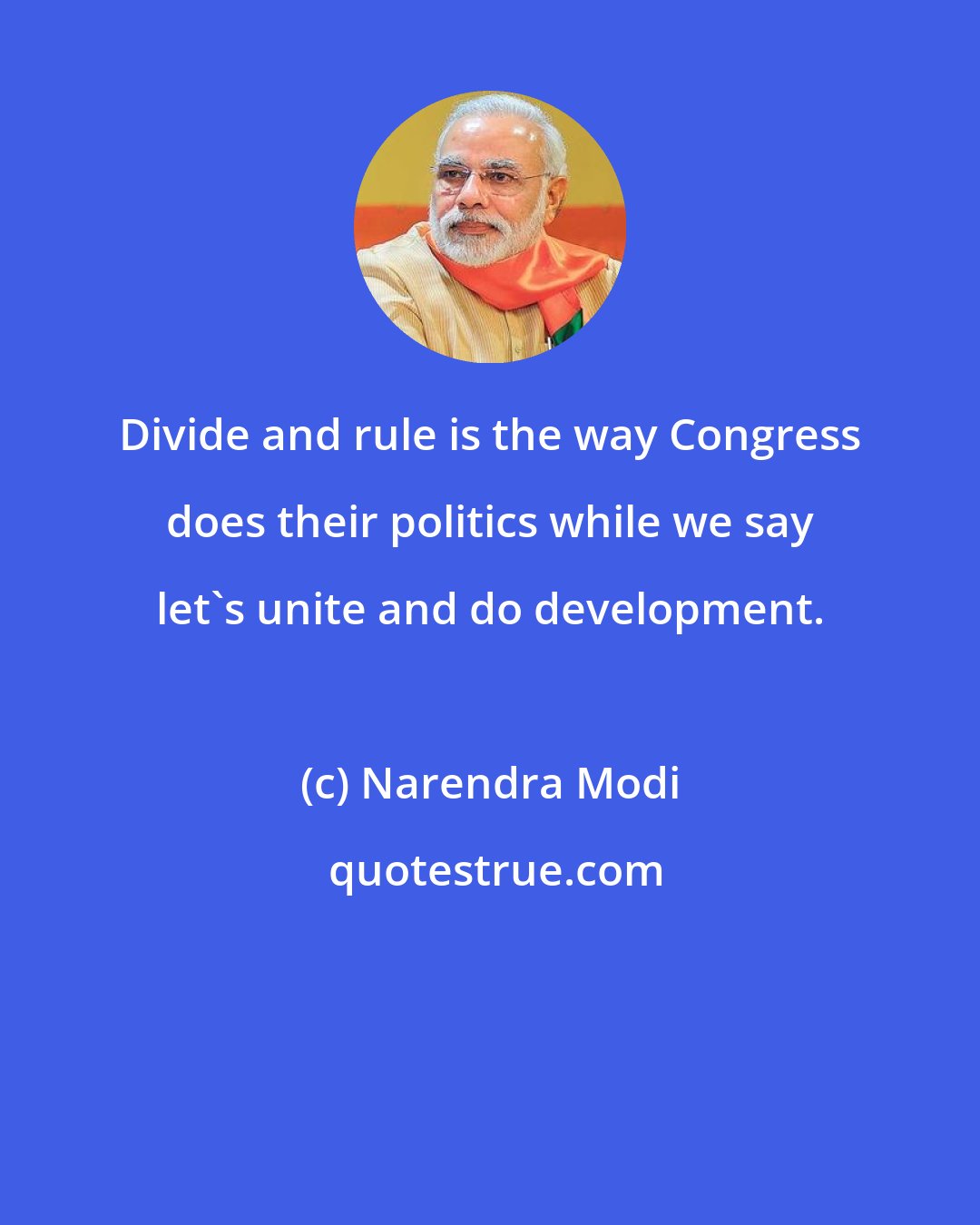 Narendra Modi: Divide and rule is the way Congress does their politics while we say let's unite and do development.