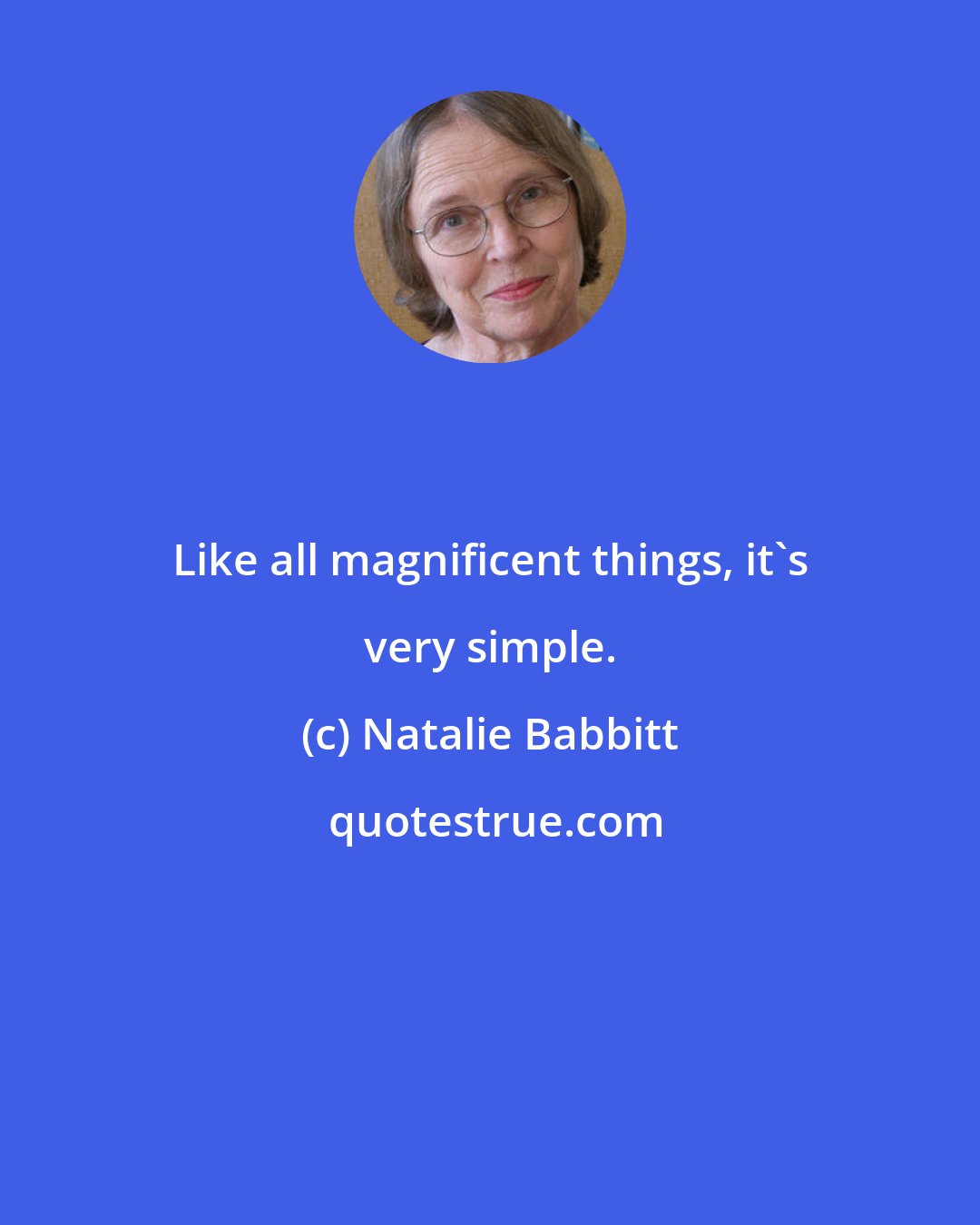 Natalie Babbitt: Like all magnificent things, it's very simple.