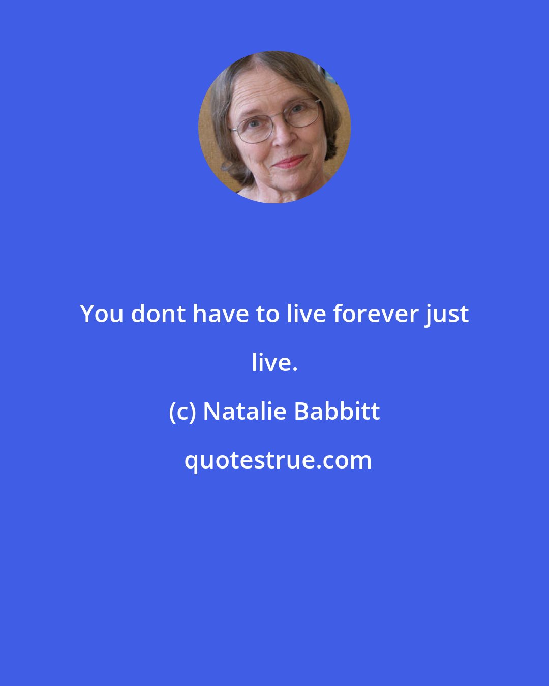 Natalie Babbitt: You dont have to live forever just live.