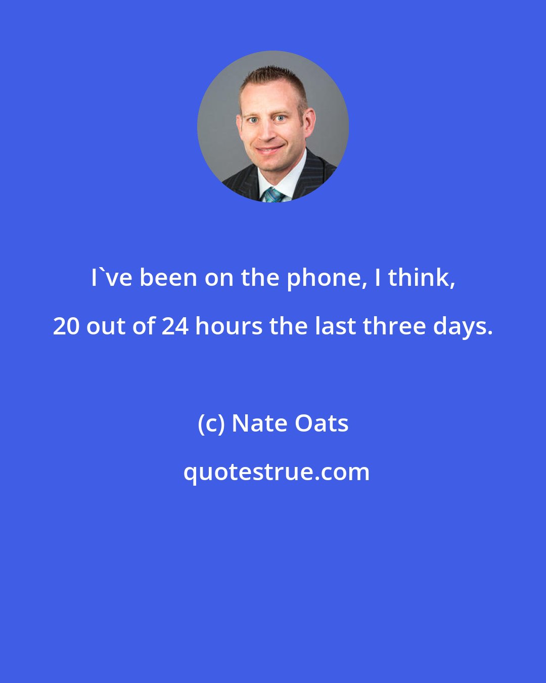Nate Oats: I've been on the phone, I think, 20 out of 24 hours the last three days.