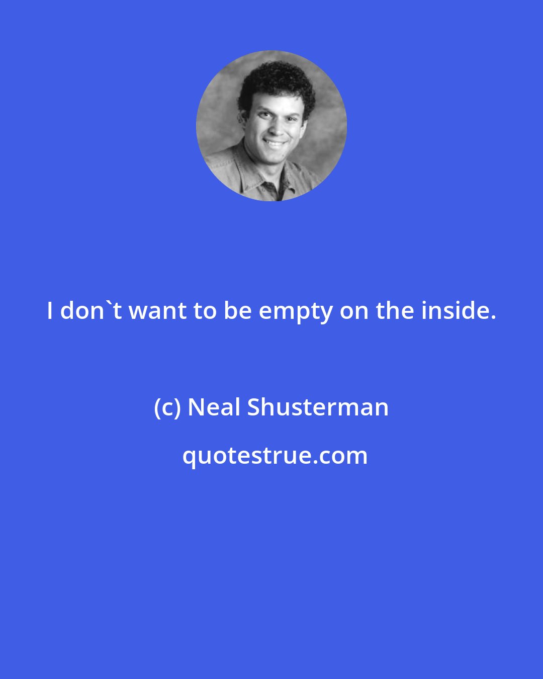 Neal Shusterman: I don't want to be empty on the inside.