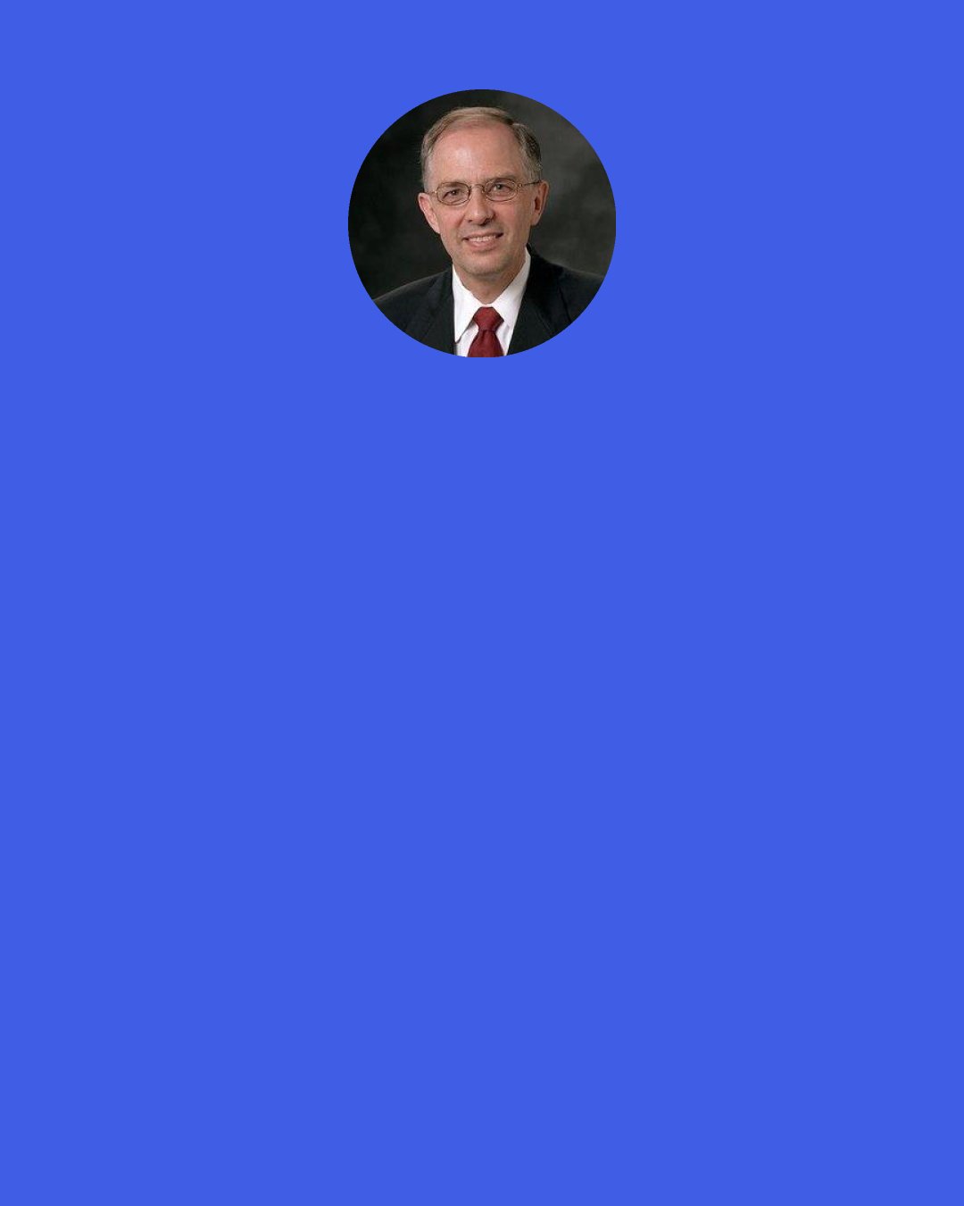 Neil L. Andersen: We can work, study, laugh and have fun, dance, sing, and enjoy many different experiences. These are a wonderful part of life, but they are not central to why we are here. The opportunity to choose good over evil is precisely why we are here. Not one of us would say, "I want to choose evil." We all want to choose the right. However, the choice of good over evil is not always easy, because evil frequently lurks behind smiling eyes.
