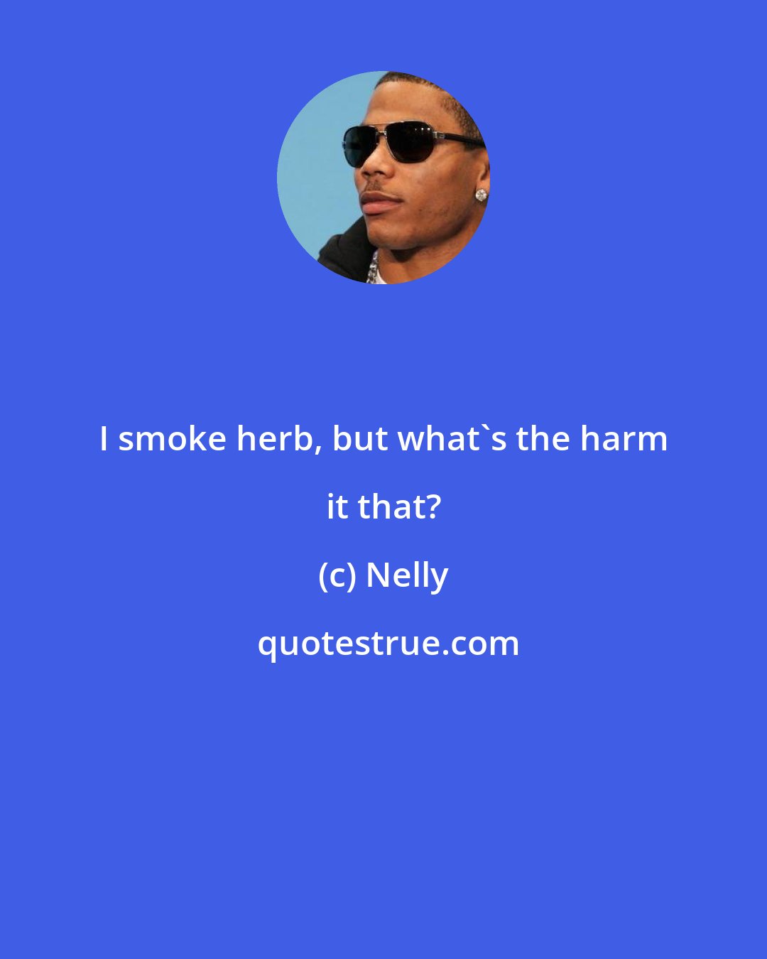 Nelly: I smoke herb, but what's the harm it that?