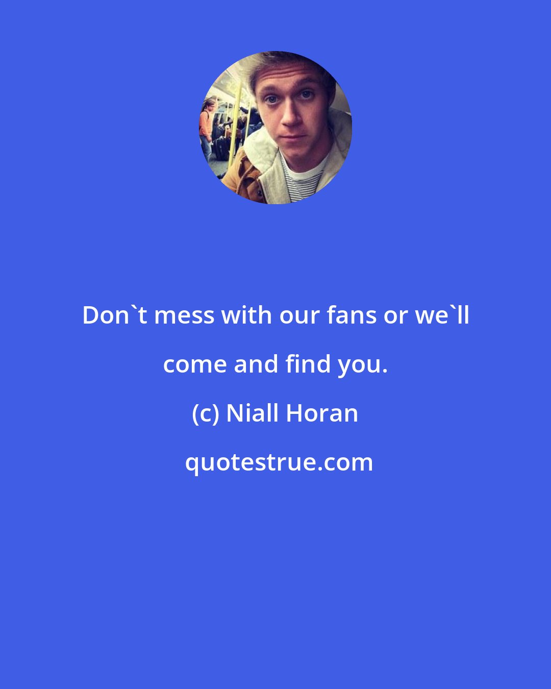 Niall Horan: Don't mess with our fans or we'll come and find you.