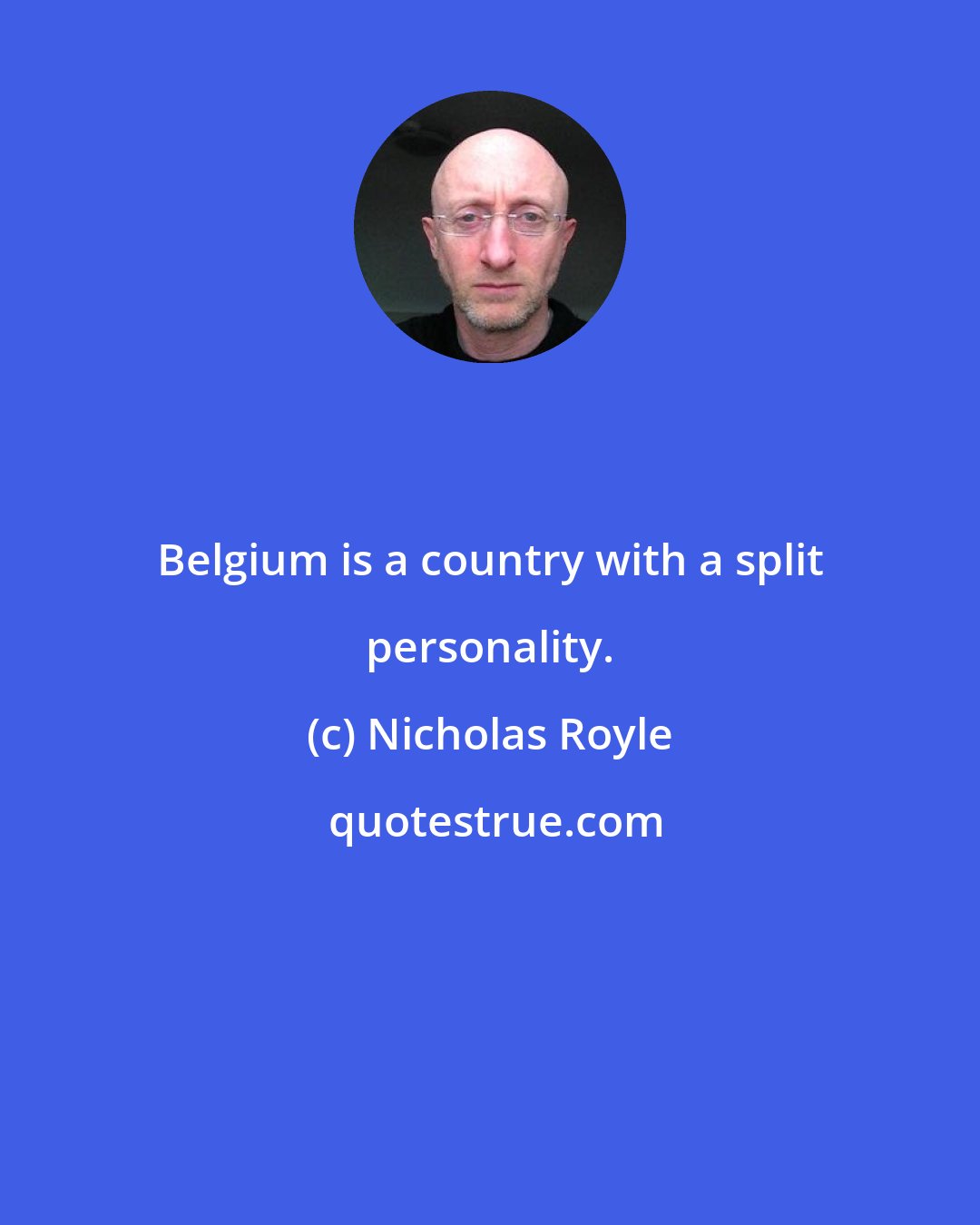 Nicholas Royle: Belgium is a country with a split personality.