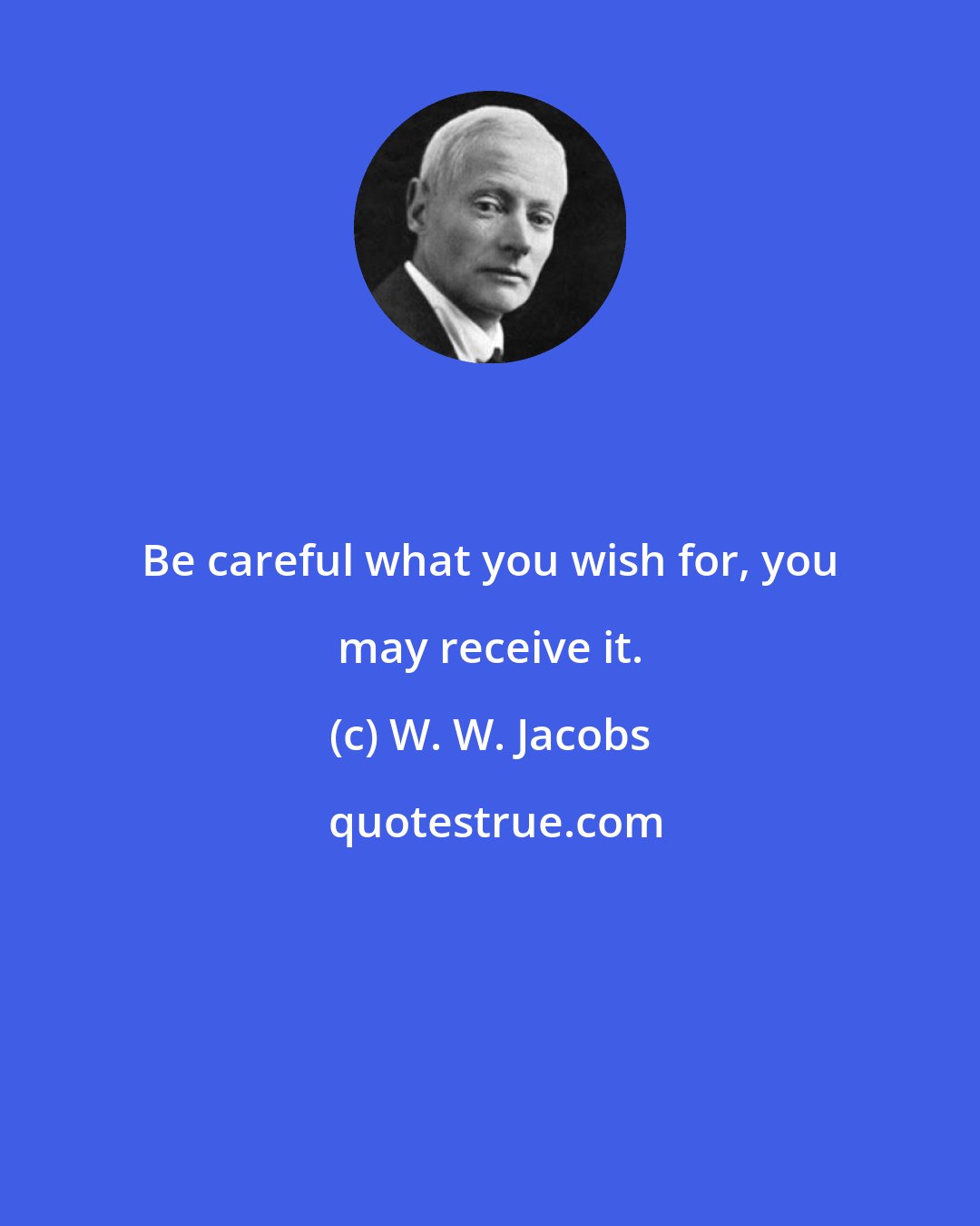 W. W. Jacobs: Be careful what you wish for, you may receive it.