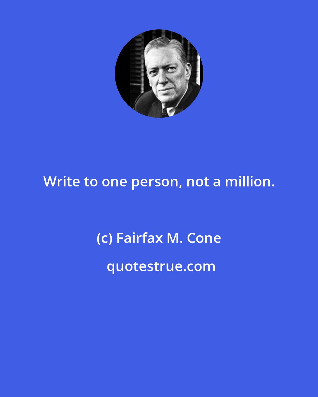 Fairfax M. Cone: Write to one person, not a million.