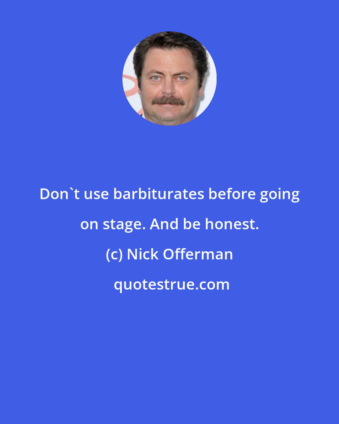 Nick Offerman: Don't use barbiturates before going on stage. And be honest.