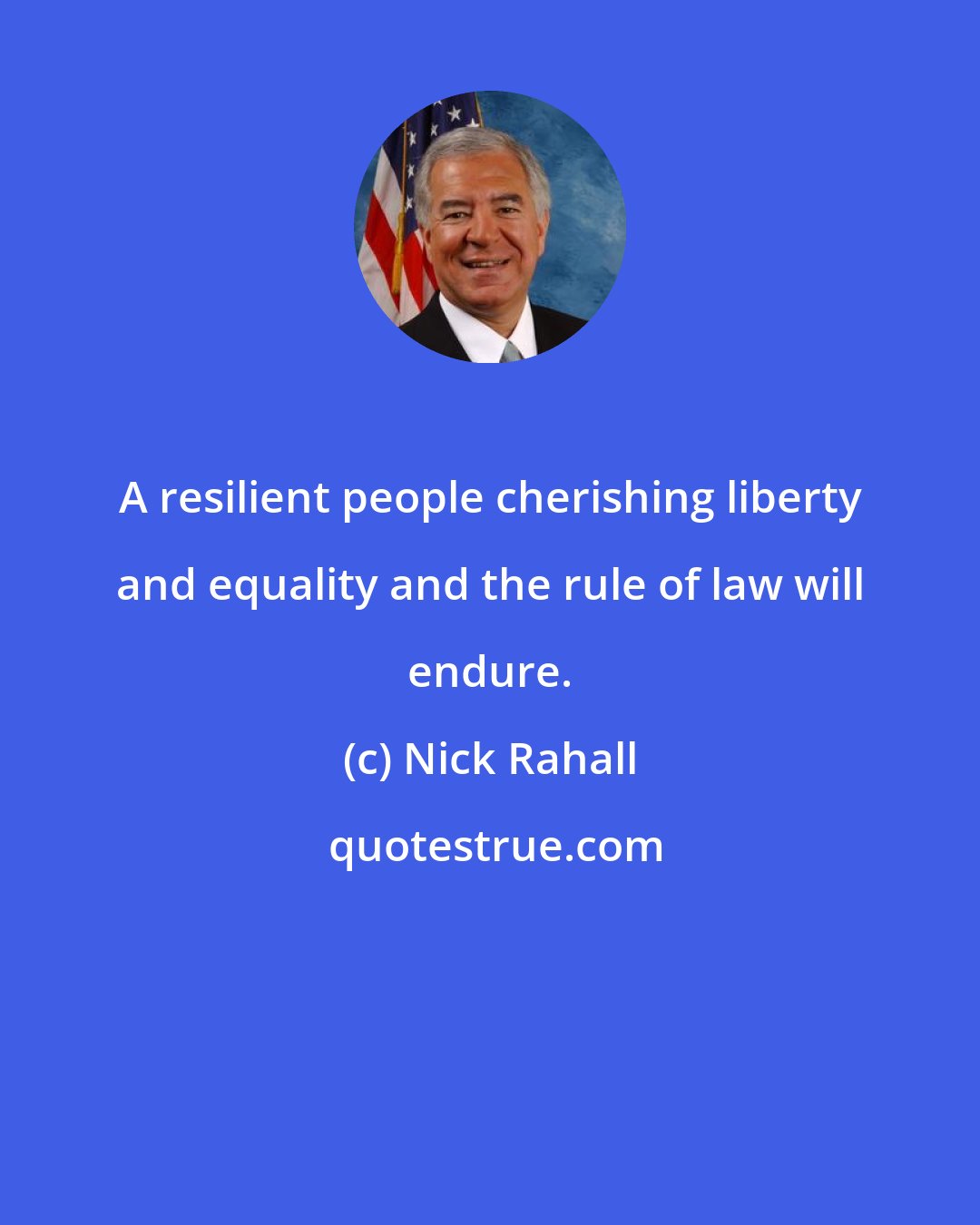 Nick Rahall: A resilient people cherishing liberty and equality and the rule of law will endure.