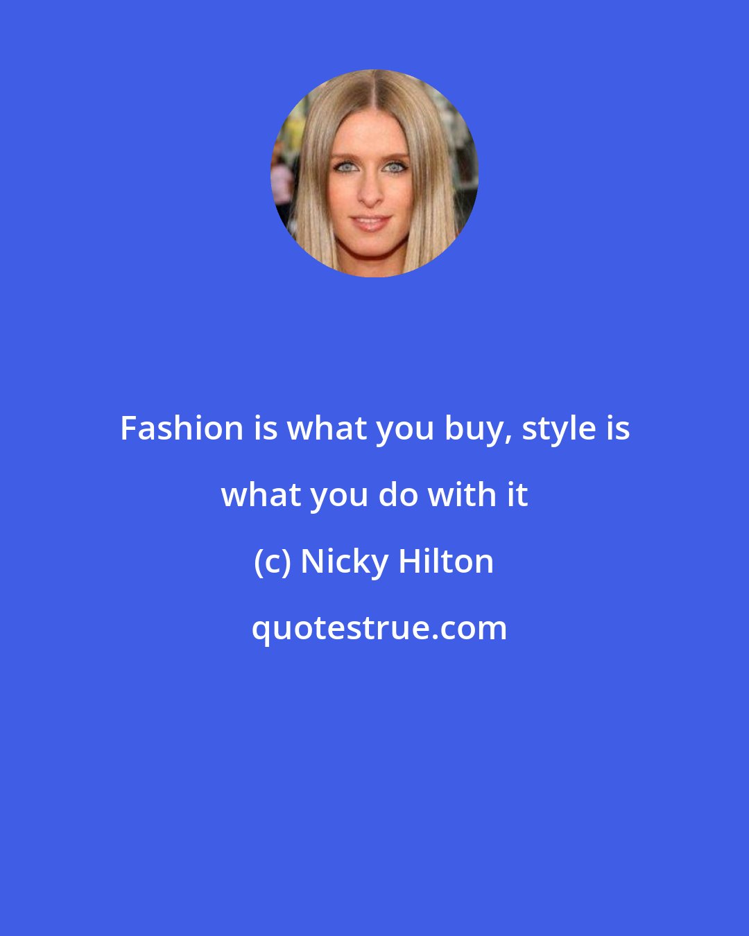 Nicky Hilton: Fashion is what you buy, style is what you do with it