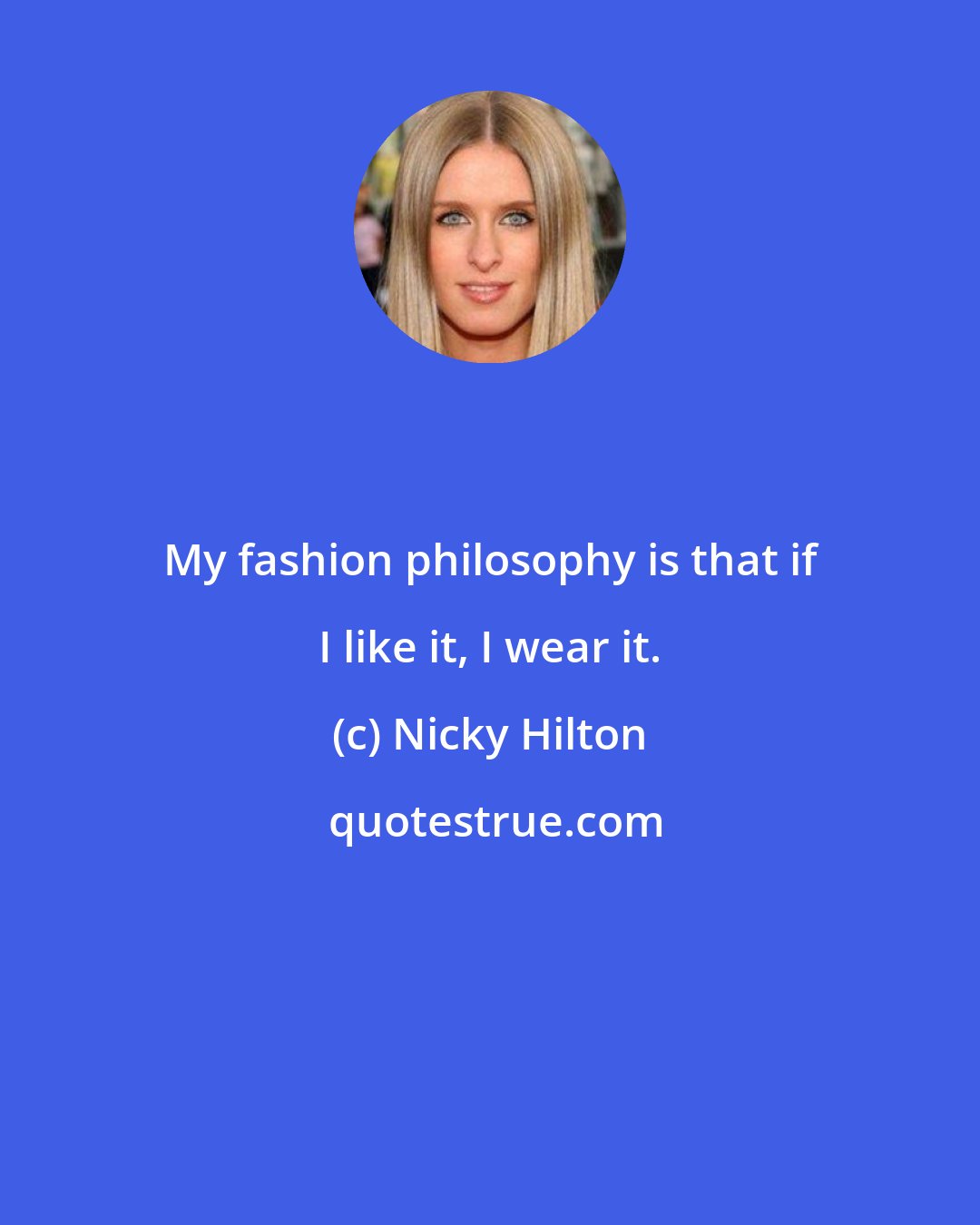Nicky Hilton: My fashion philosophy is that if I like it, I wear it.