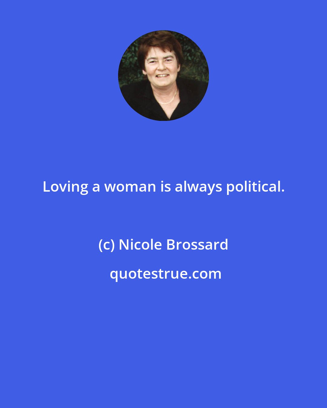 Nicole Brossard: Loving a woman is always political.