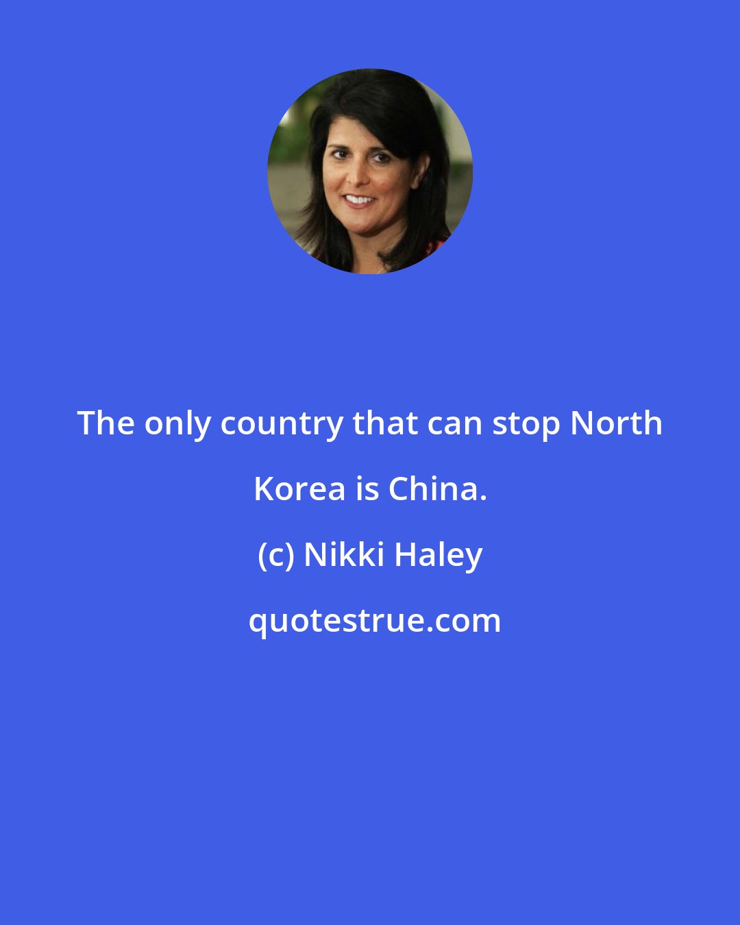 Nikki Haley: The only country that can stop North Korea is China.