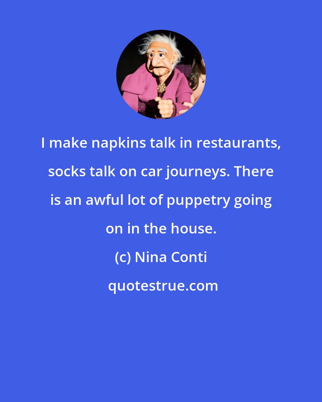 Nina Conti: I make napkins talk in restaurants, socks talk on car journeys. There is an awful lot of puppetry going on in the house.
