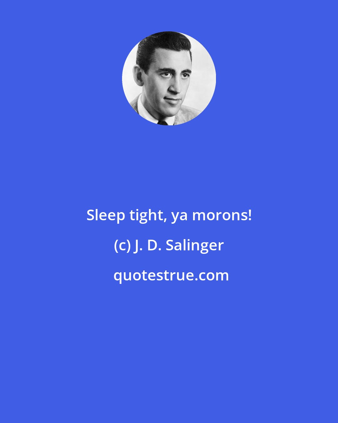 J. D. Salinger: Sleep tight, ya morons!
