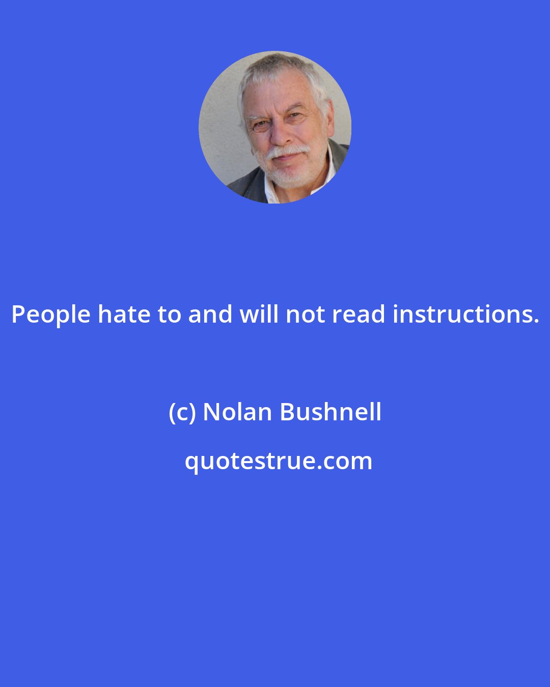 Nolan Bushnell: People hate to and will not read instructions.