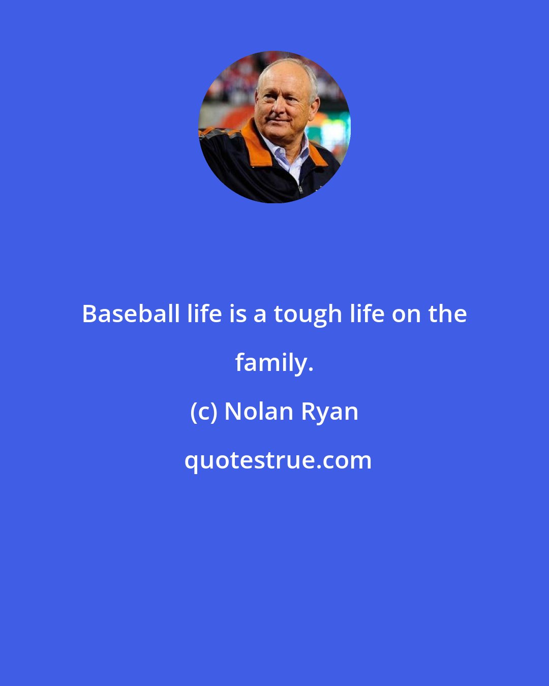 Nolan Ryan: Baseball life is a tough life on the family.