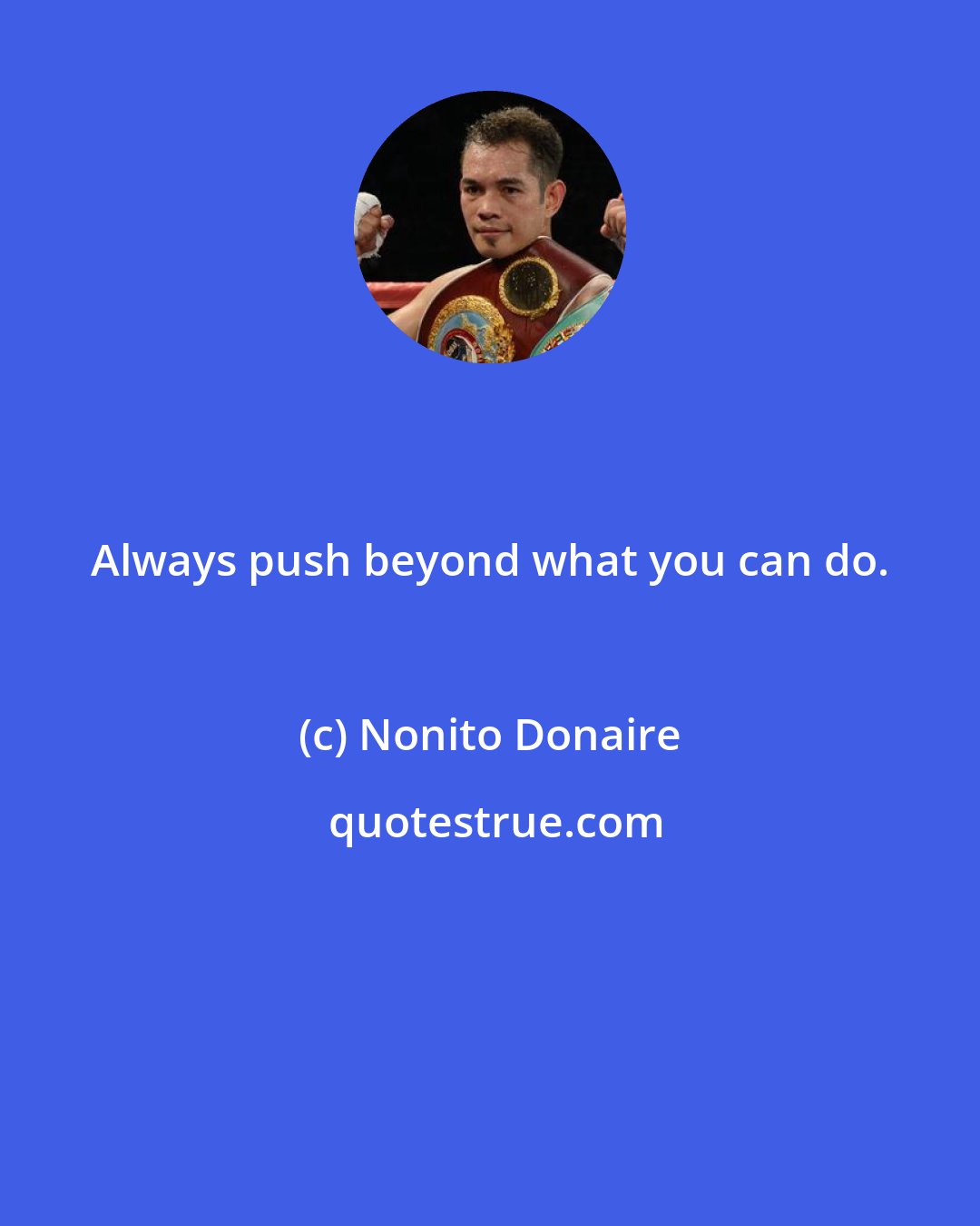 Nonito Donaire: Always push beyond what you can do.